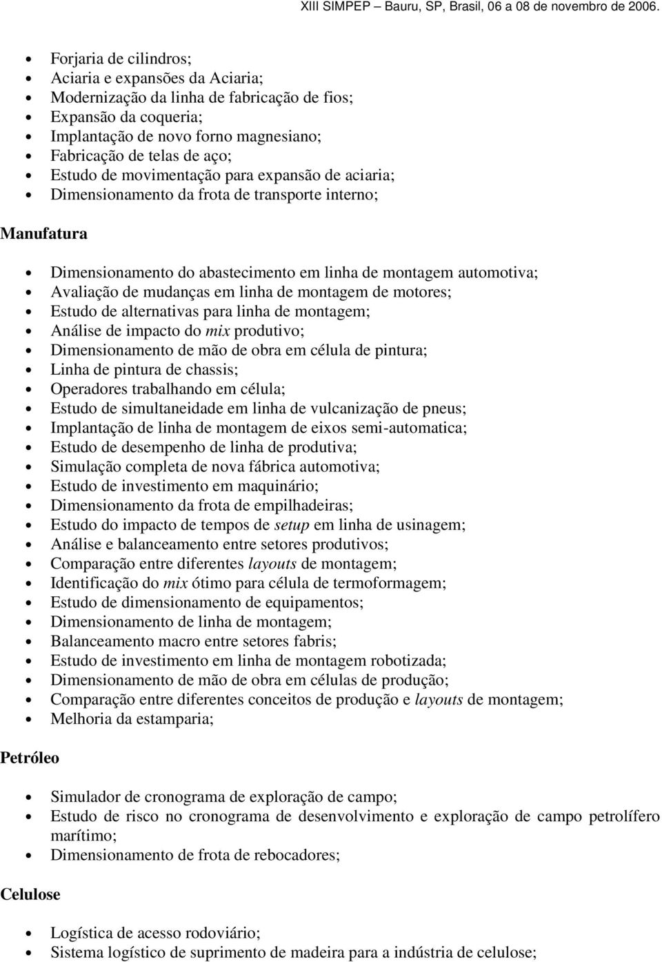 montagem de motores; Estudo de alternativas para linha de montagem; Análise de impacto do mix produtivo; Dimensionamento de mão de obra em célula de pintura; Linha de pintura de chassis; Operadores