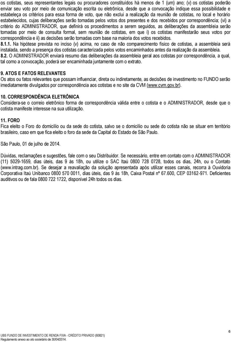 tomadas pelos votos dos presentes e dos recebidos por correspondência; (vi) a critério do ADMINISTRADOR, que definirá os procedimentos a serem seguidos, as deliberações da assembleia serão tomadas