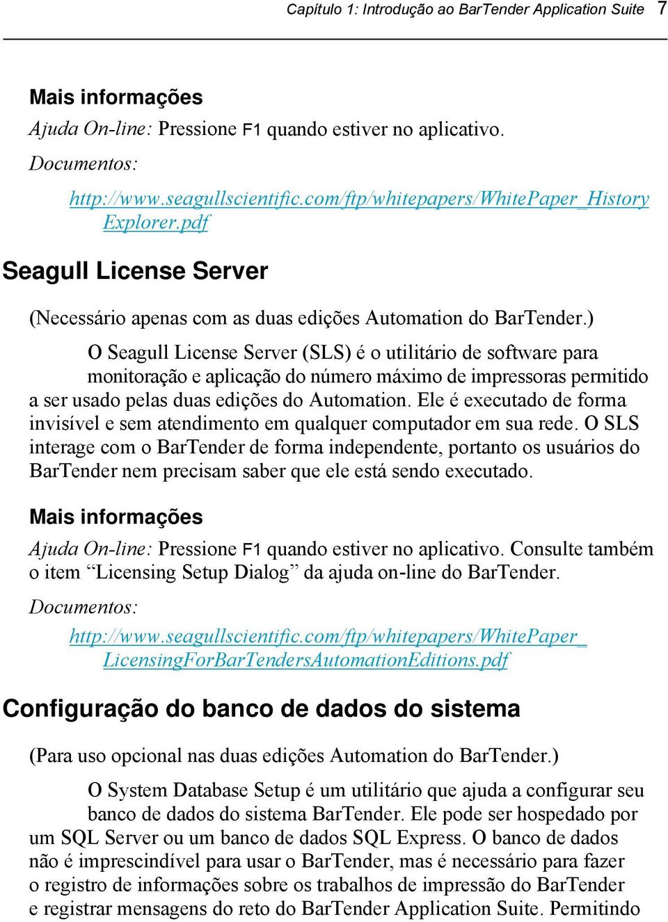 ) O Seagull License Server (SLS) é o utilitário de software para monitoração e aplicação do número máximo de impressoras permitido a ser usado pelas duas edições do Automation.