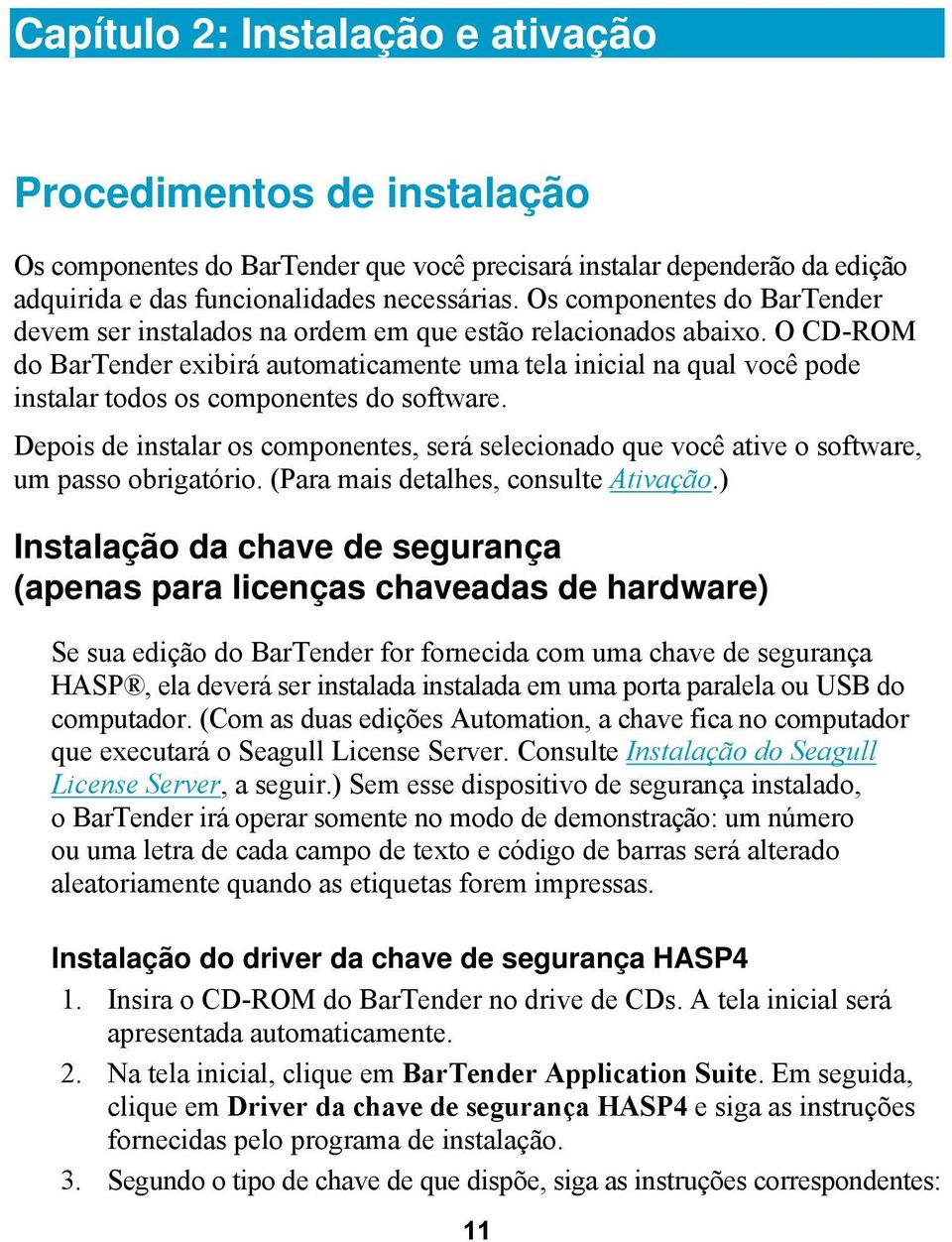 O CD-ROM do BarTender exibirá automaticamente uma tela inicial na qual você pode instalar todos os componentes do software.