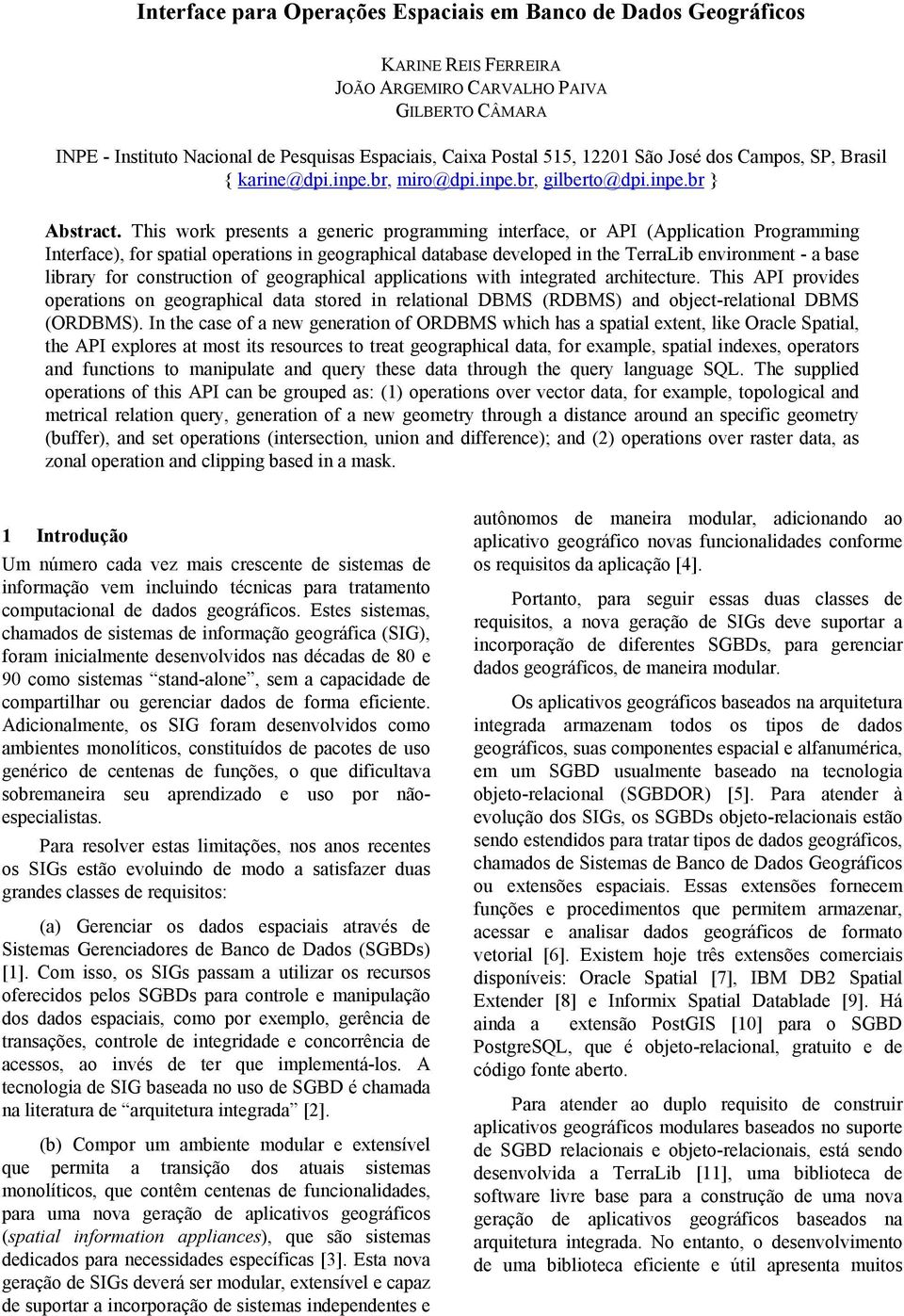 This work presents a generic programming interface, or API (Application Programming Interface), for spatial operations in geographical database developed in the TerraLib environment - a base library