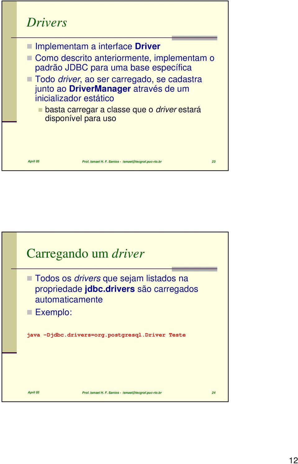 April 05 Prof. Ismael H. F. Santos - ismael@tecgraf.puc-rio.br 23 Carregando um driver Todos os drivers que sejam listados na propriedade jdbc.