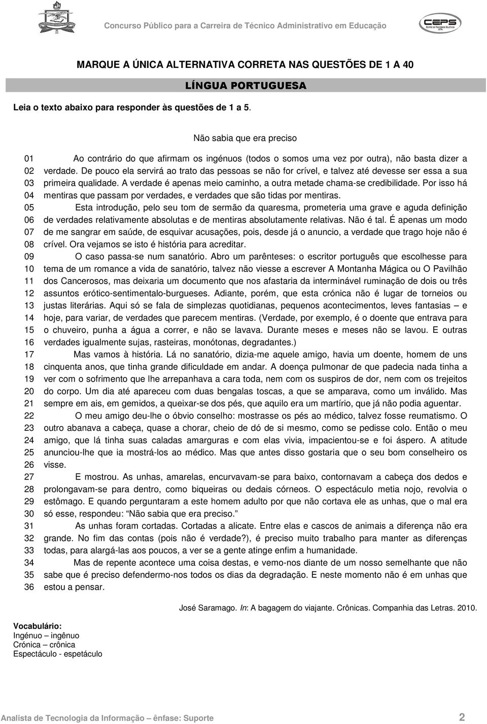 por outra), não basta dizer a verdade. De pouco ela servirá ao trato das pessoas se não for crível, e talvez até devesse ser essa a sua primeira qualidade.