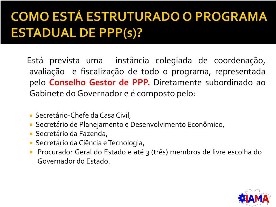 Diretamente subordinado ao Gabinete do Governador e é composto pelo: Secretário-Chefe da Casa Civil, Secretário