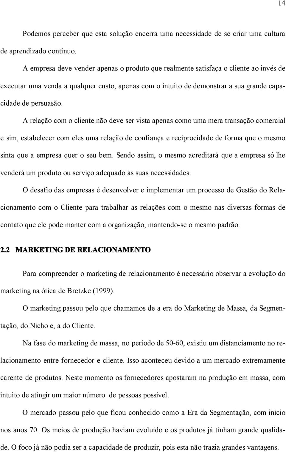 A relação com o cliente não deve ser vista apenas como uma mera transação comercial e sim, estabelecer com eles uma relação de confiança e reciprocidade de forma que o mesmo sinta que a empresa quer