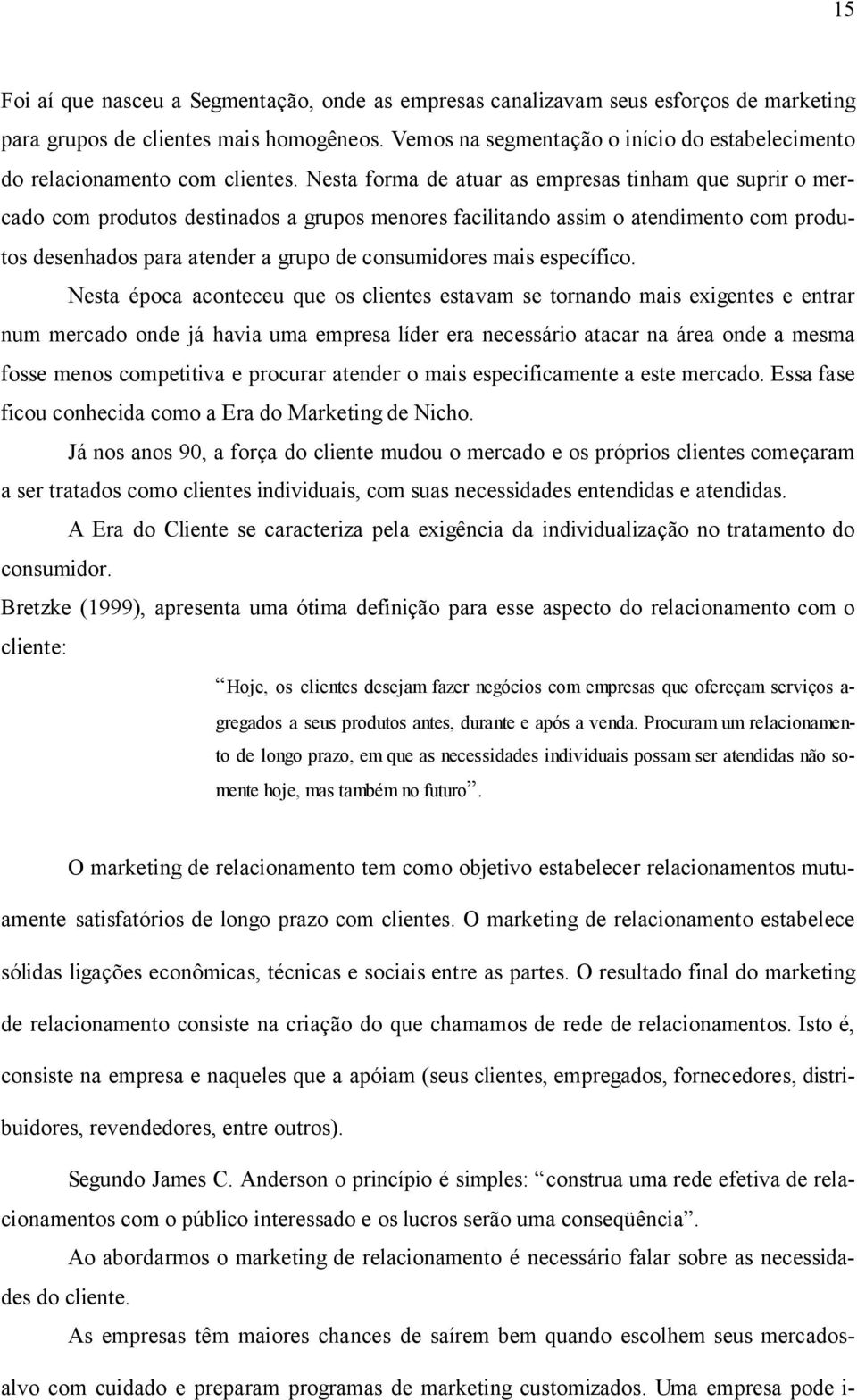 Nesta forma de atuar as empresas tinham que suprir o mercado com produtos destinados a grupos menores facilitando assim o atendimento com produtos desenhados para atender a grupo de consumidores mais