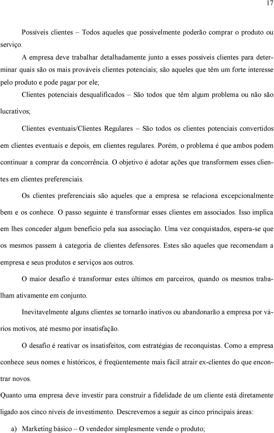 pagar por ele; Clientes potenciais desqualificados São todos que têm algum problema ou não são lucrativos; Clientes eventuais Clientes Regulares São todos os clientes potenciais convertidos em