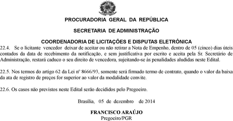 Secretário de Administração, restará caduco o seu direito de vencedora, sujeitando-se às penalidades aludidas neste Edital. 22.5.