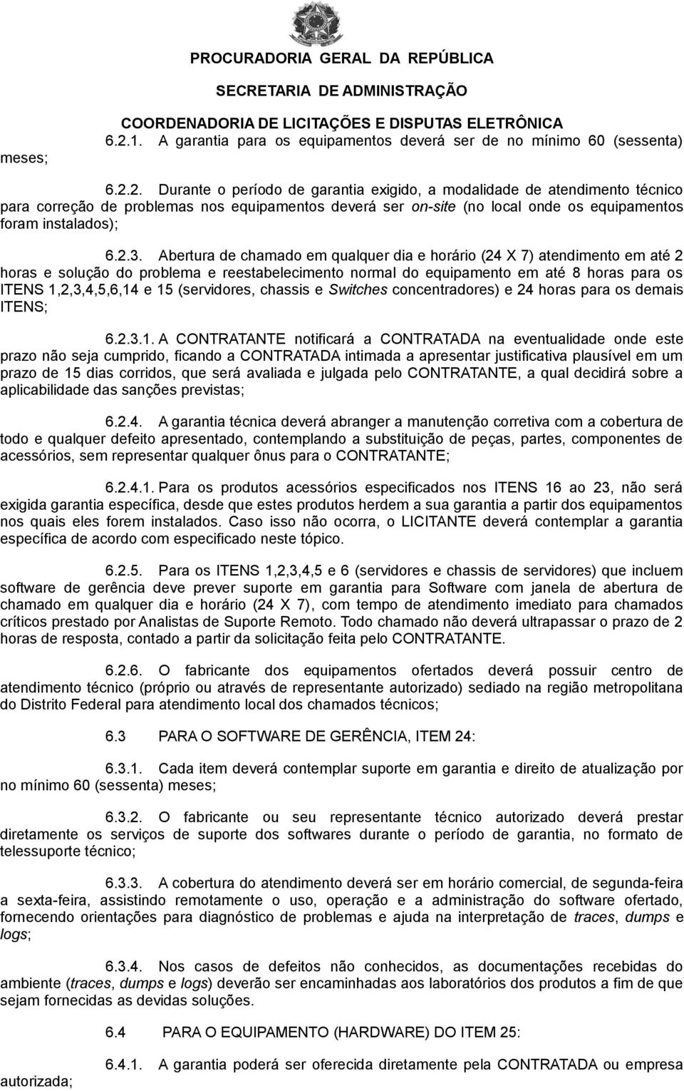 2. Durante o período de garantia exigido, a modalidade de atendimento técnico para correção de problemas nos equipamentos deverá ser on-site (no local onde os equipamentos foram instalados); 6.2.3.