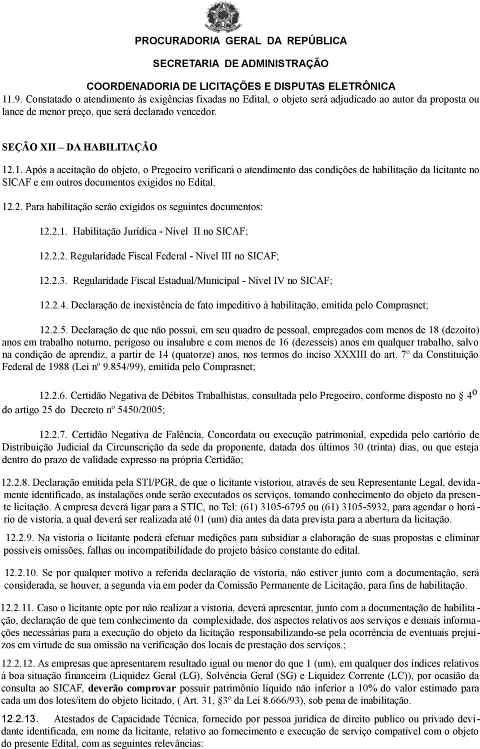 Regularidade Fiscal Estadual/Municipal - Nível IV no SICAF; 12.2.4. Declaração de inexistência de fato impeditivo à habilitação, emitida pelo Comprasnet; 12.2.5.