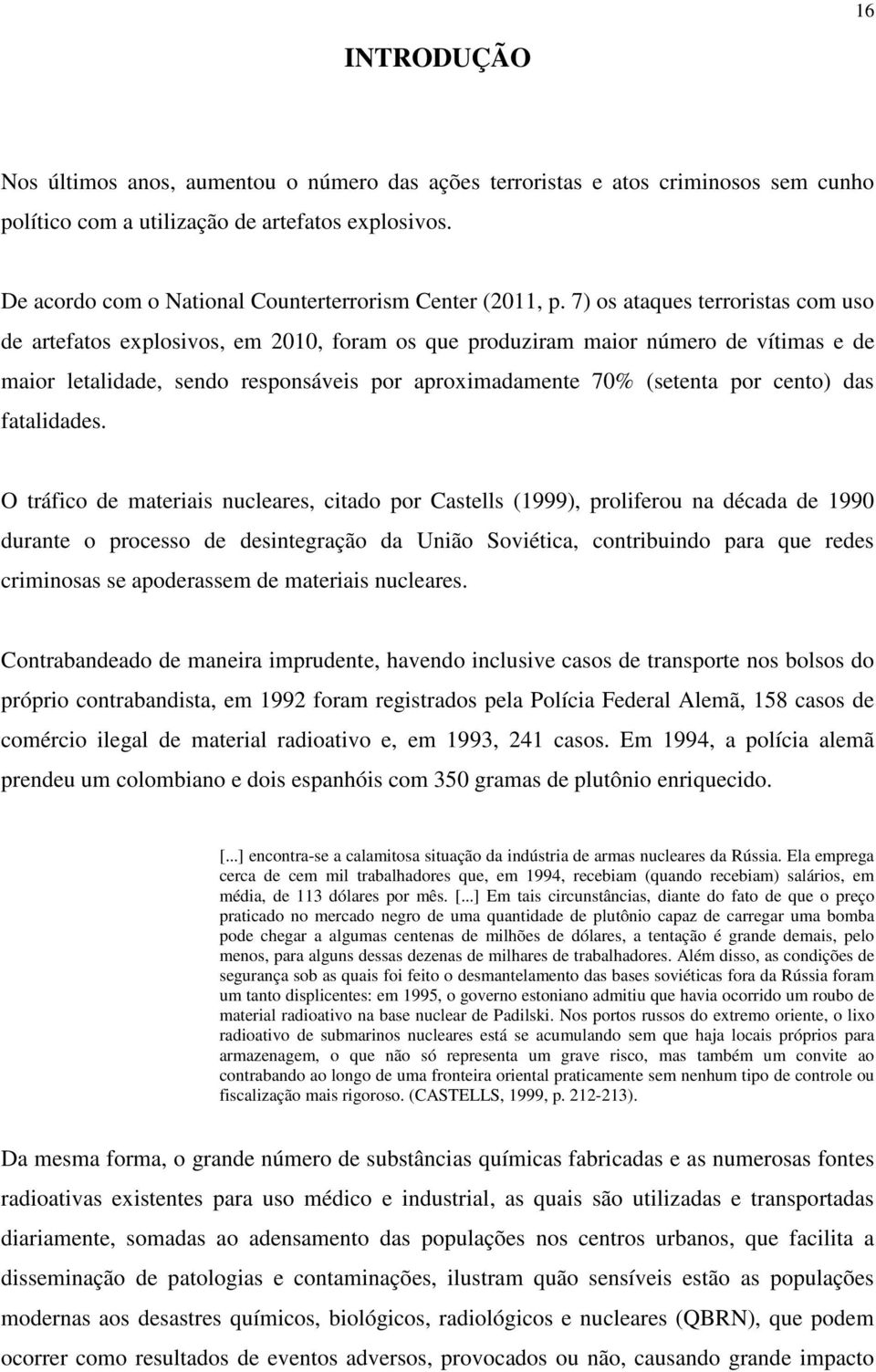 7) os ataques terroristas com uso de artefatos explosivos, em 2010, foram os que produziram maior número de vítimas e de maior letalidade, sendo responsáveis por aproximadamente 70% (setenta por