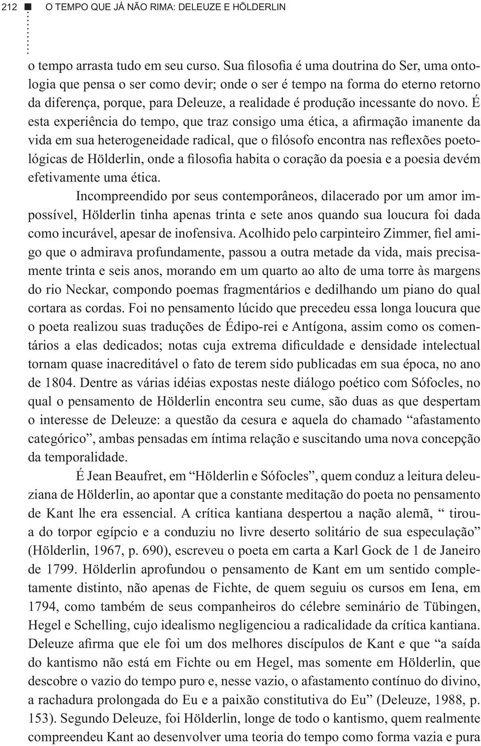 novo. É esta experiência do tempo, que traz consigo uma ética, a afirmação imanente da vida em sua heterogeneidade radical, que o filósofo encontra nas reflexões poetológicas de Hölderlin, onde a