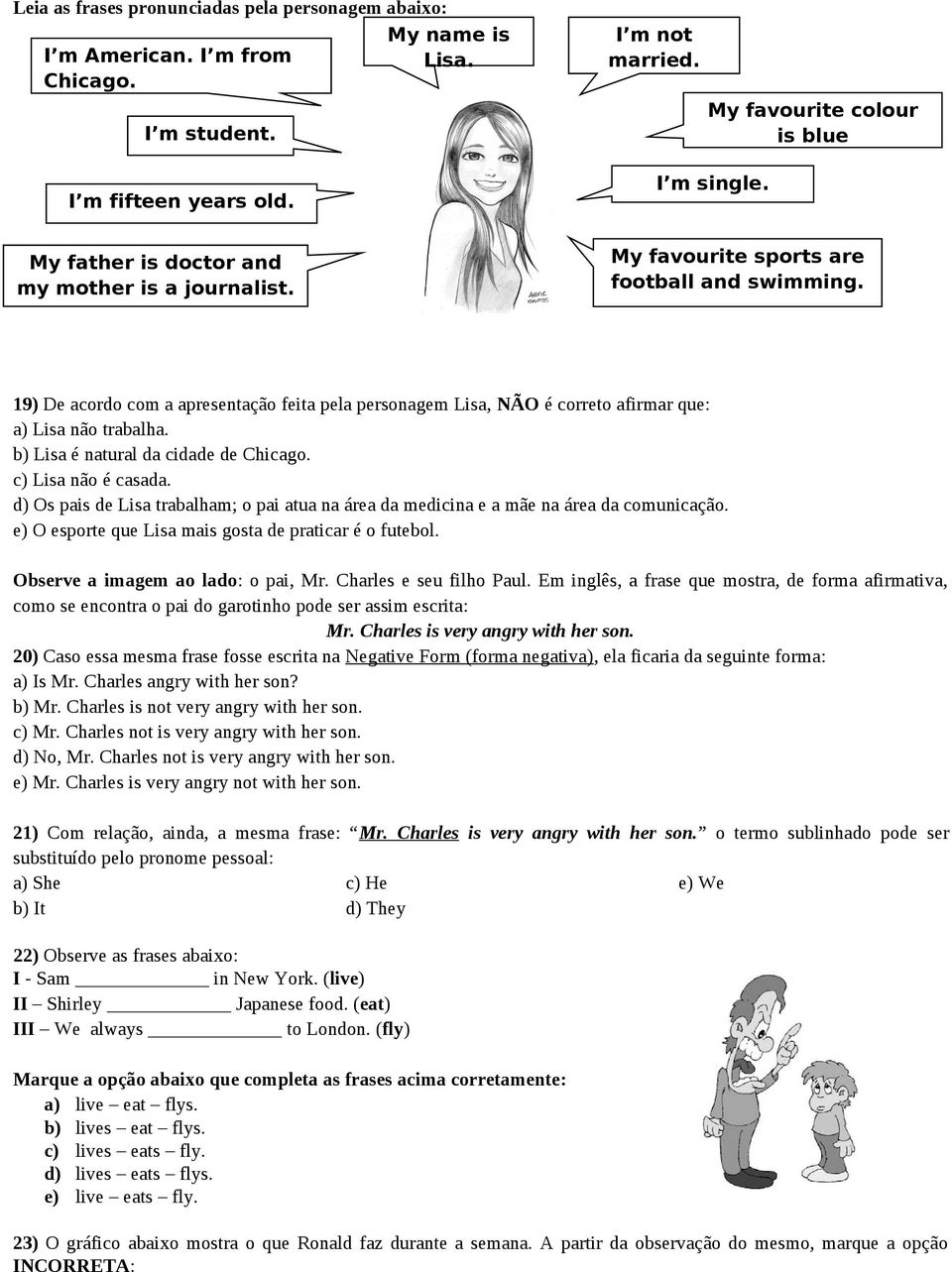 19) De acordo com a apresentação feita pela personagem Lisa, NÃO é correto afirmar que: a) Lisa não trabalha. b) Lisa é natural da cidade de Chicago. c) Lisa não é casada.