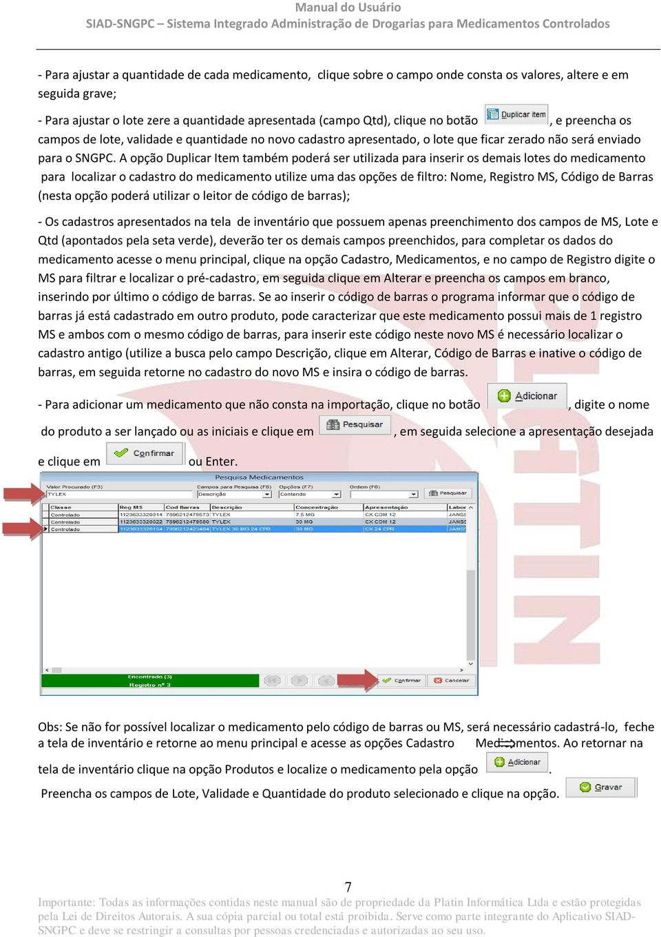 A opção Duplicar Item também poderá ser utilizada para inserir os demais lotes do medicamento para localizar o cadastro do medicamento utilize uma das opções de filtro: Nome, Registro MS, Código de