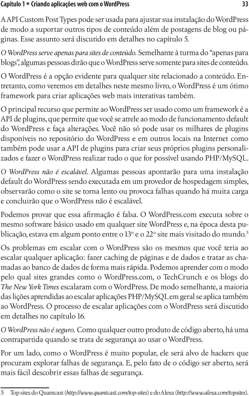 Semelhante à turma do apenas para blogs, algumas pessoas dirão que o WordPress serve somente para sites de conteúdo. O WordPress é a opção evidente para qualquer site relacionado a conteúdo.