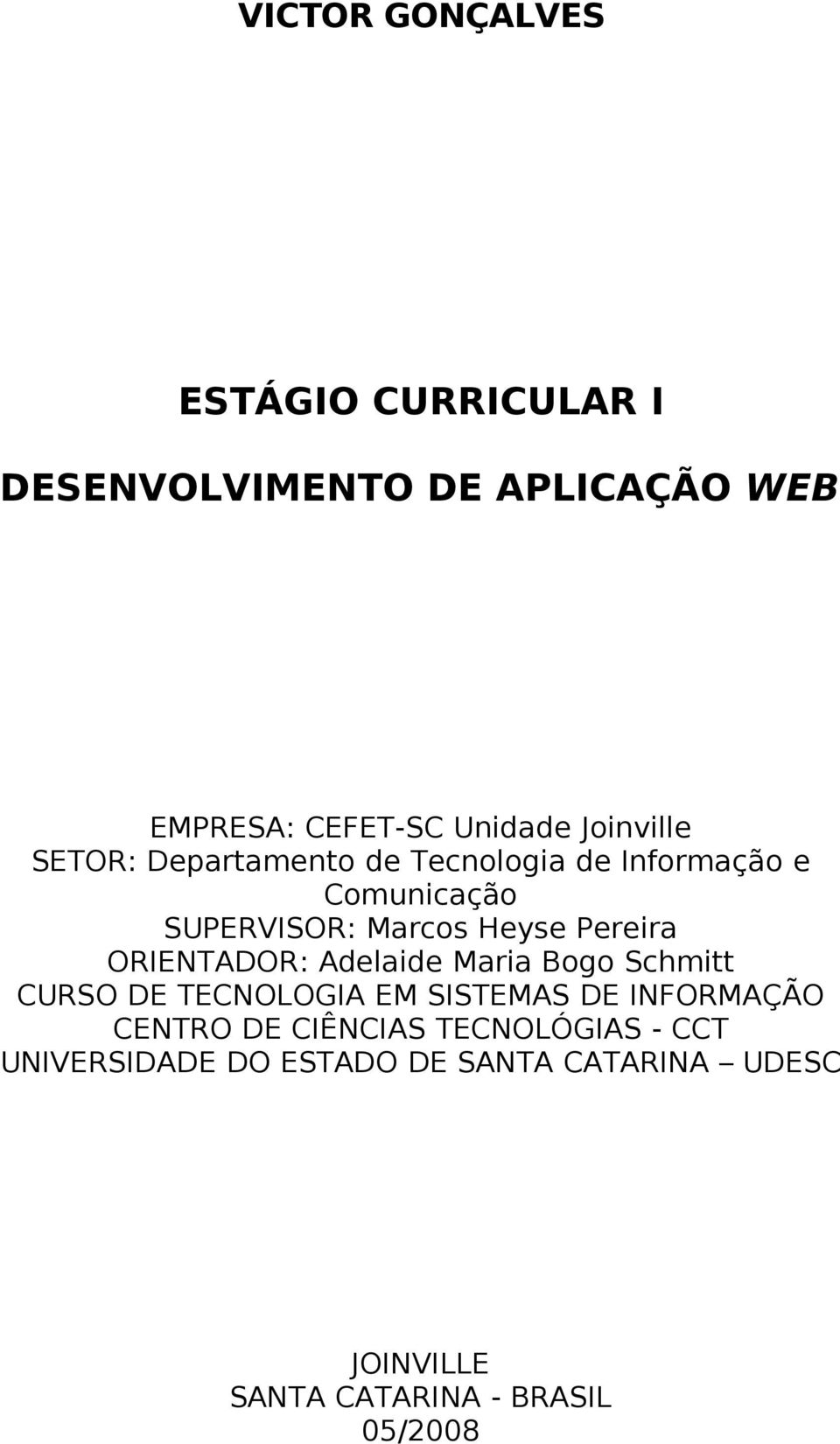 Pereira ORIENTADOR: Adelaide Maria Bogo Schmitt CURSO DE TECNOLOGIA EM SISTEMAS DE INFORMAÇÃO CENTRO DE