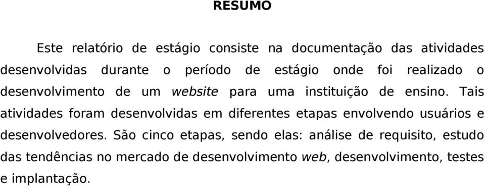 Tais atividades foram desenvolvidas em diferentes etapas envolvendo usuários e desenvolvedores.