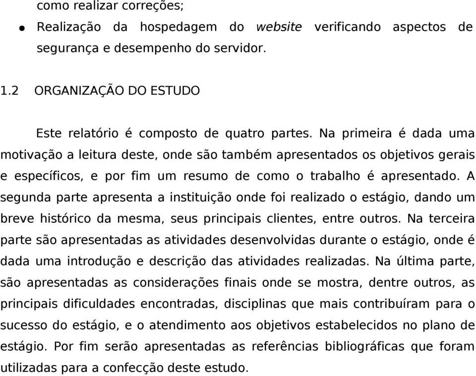 A segunda parte apresenta a instituição onde foi realizado o estágio, dando um breve histórico da mesma, seus principais clientes, entre outros.