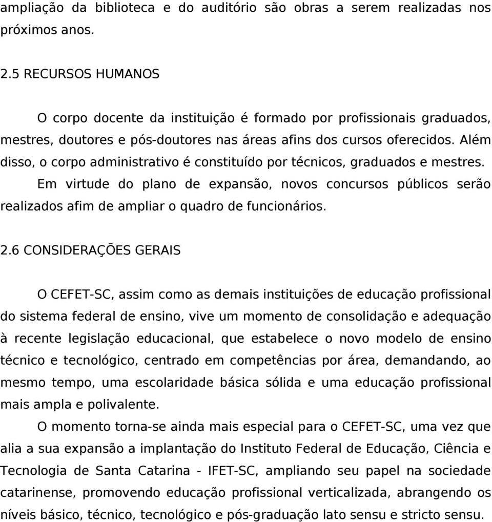 Além disso, o corpo administrativo é constituído por técnicos, graduados e mestres. Em virtude do plano de expansão, novos concursos públicos serão realizados afim de ampliar o quadro de funcionários.