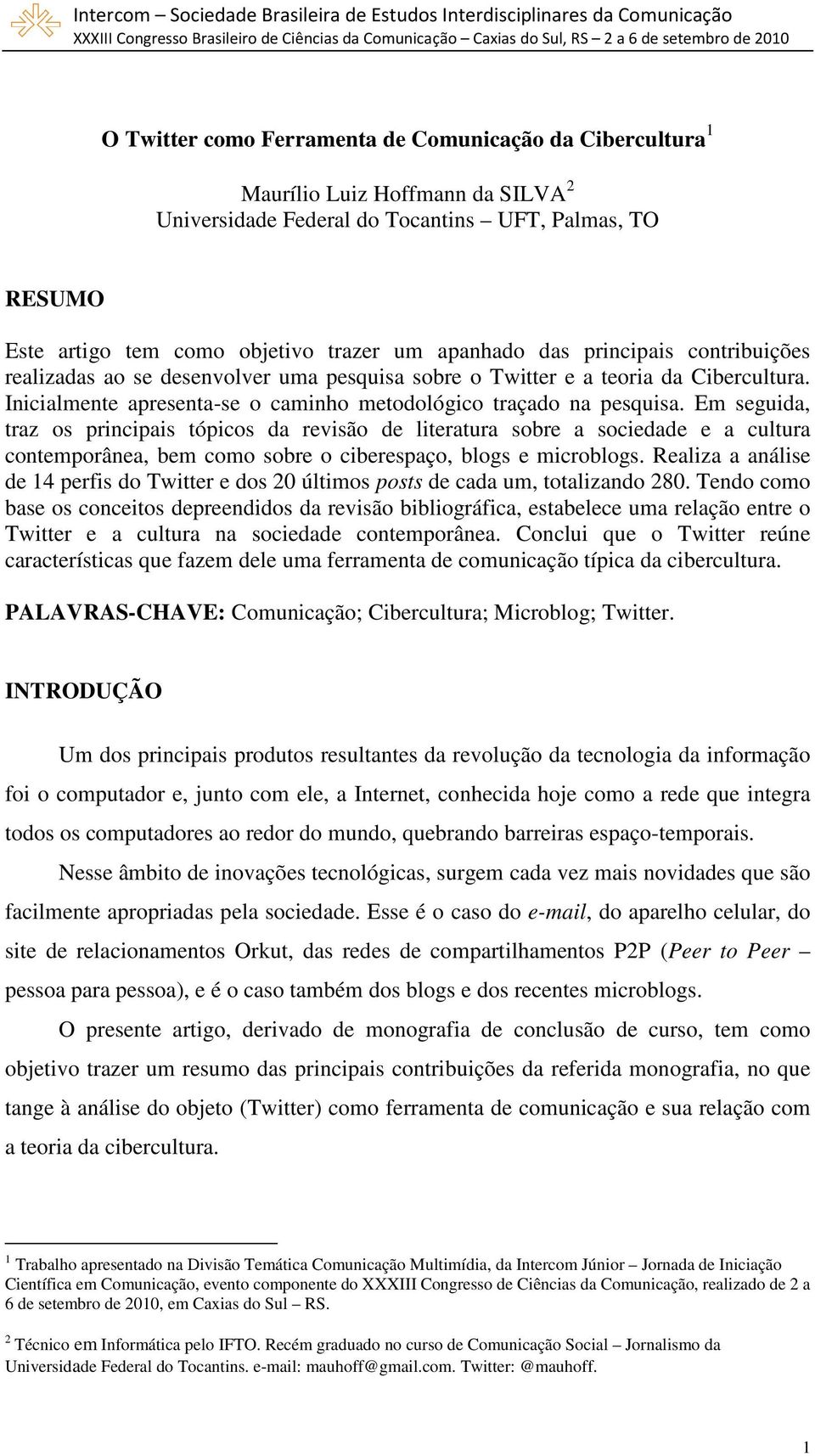 Em seguida, traz os principais tópicos da revisão de literatura sobre a sociedade e a cultura contemporânea, bem como sobre o ciberespaço, blogs e microblogs.