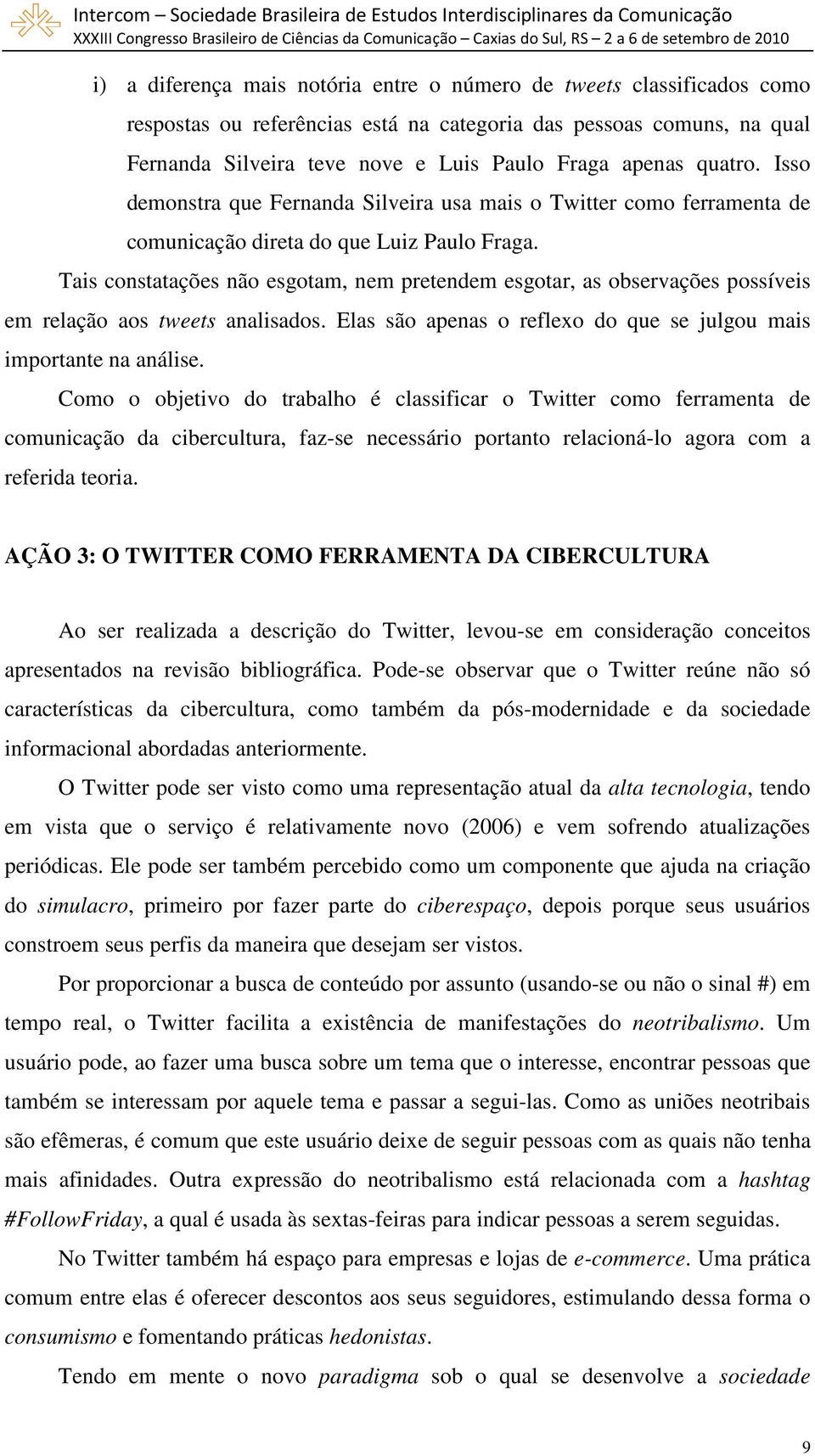 Tais constatações não esgotam, nem pretendem esgotar, as observações possíveis em relação aos tweets analisados. Elas são apenas o reflexo do que se julgou mais importante na análise.