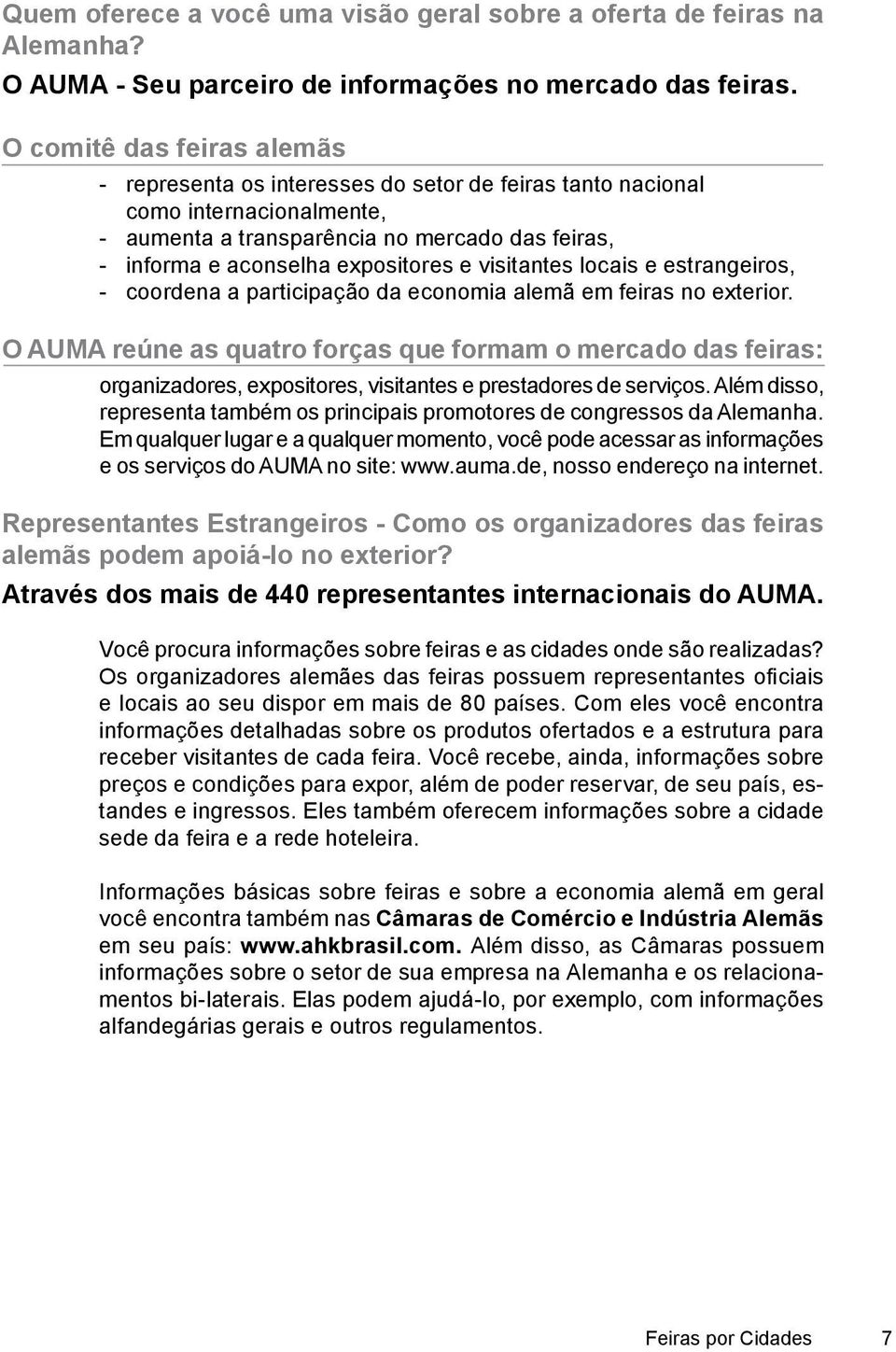 visitantes locais e estrangeiros, - coordena a participação da economia alemã em feiras no exterior.