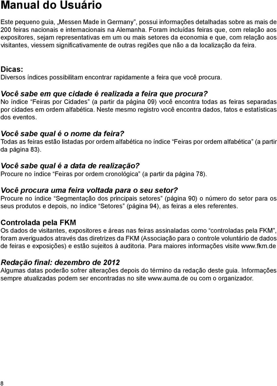 não a da localização da feira. Dicas: Diversos índices possibilitam encontrar rapidamente a feira que você procura. Você sabe em que cidade é realizada a feira que procura?