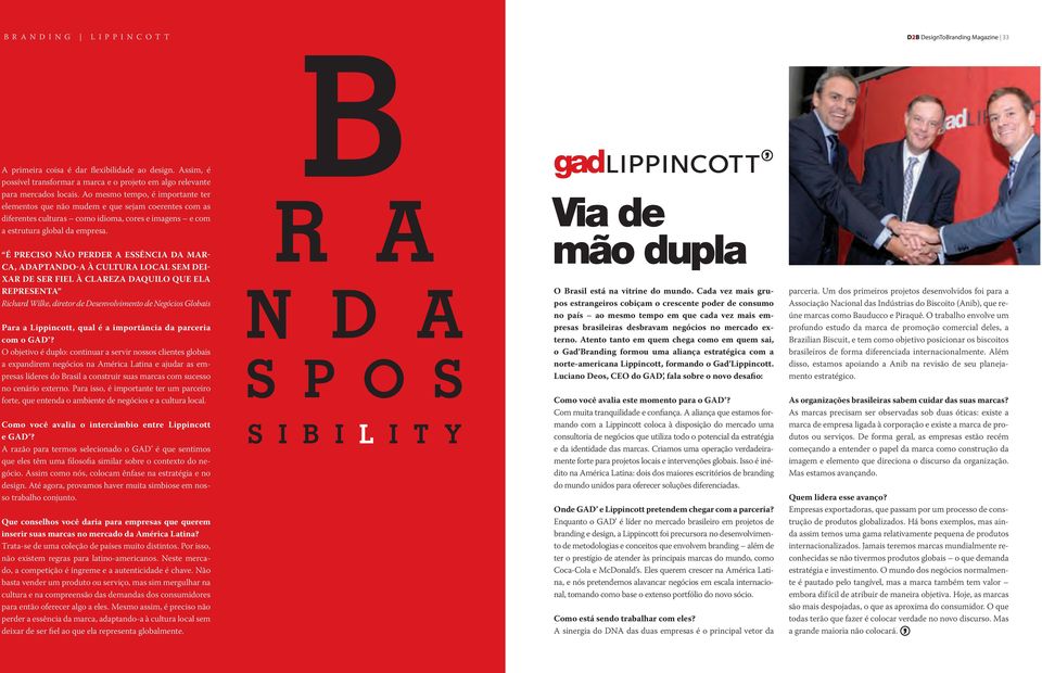 É preciso não perder a essência DA MArca, ADApTANDO-a à cultura LOCAL sem deixar de ser fiel à CLAreza DAQuilo que ela representa Richard Wilke, diretor de Desenvolvimento de Negócios Globais Para a