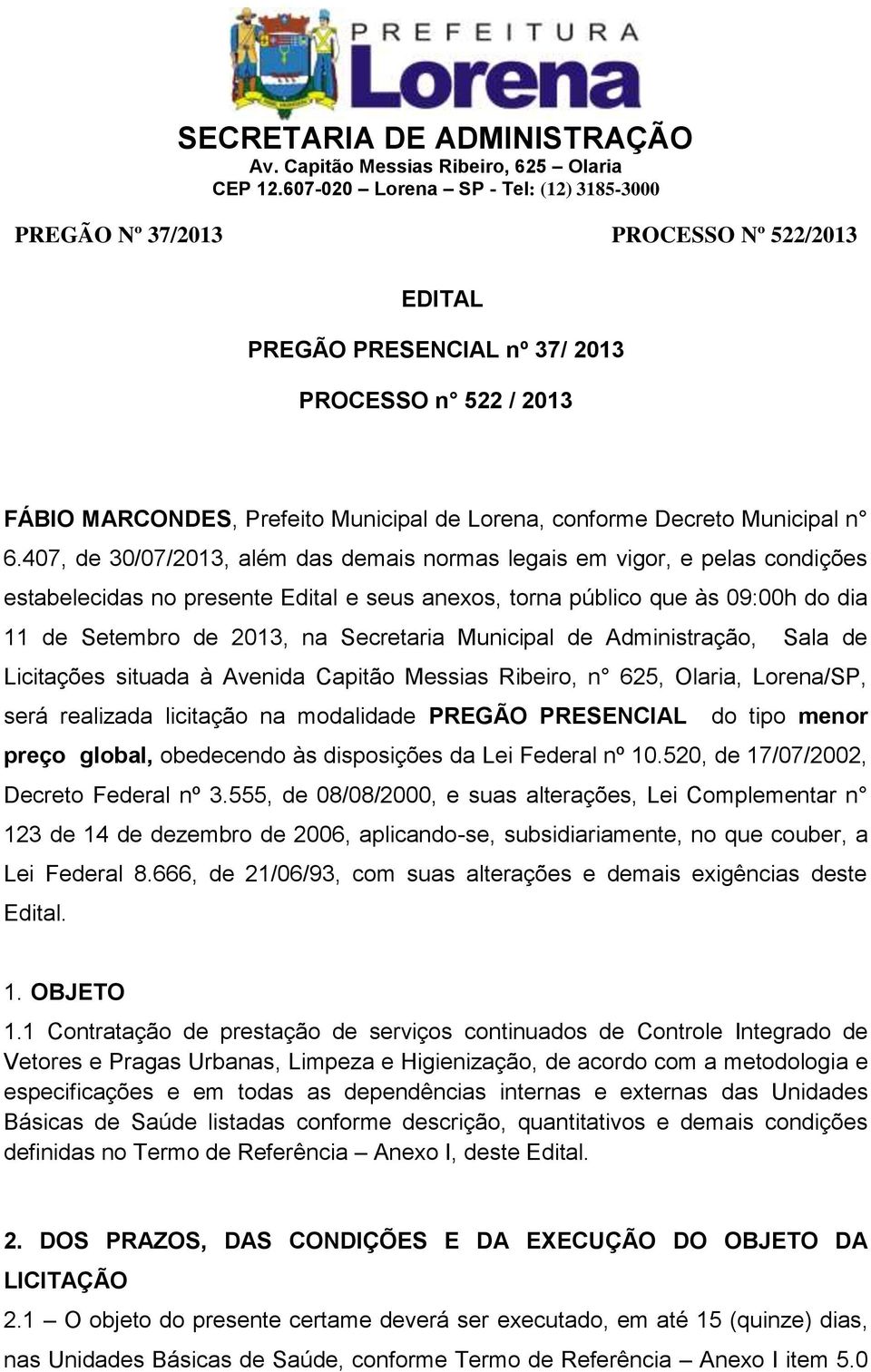 Municipal de Administração, Sala de Licitações situada à Avenida Capitão Messias Ribeiro, n 625, Olaria, Lorena/SP, será realizada licitação na modalidade PREGÃO PRESENCIAL do tipo menor preço