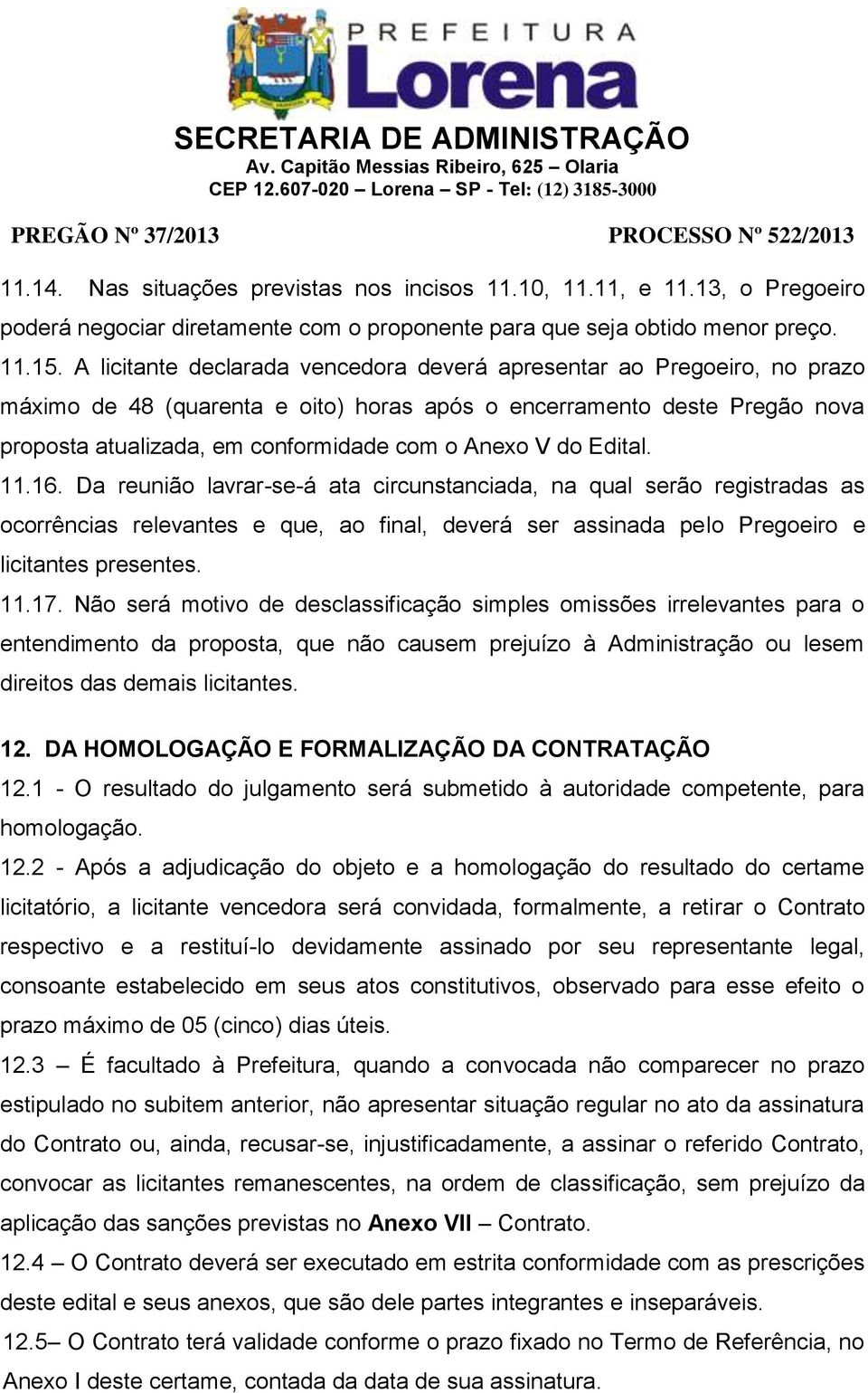 do Edital. 11.16. Da reunião lavrar-se-á ata circunstanciada, na qual serão registradas as ocorrências relevantes e que, ao final, deverá ser assinada pelo Pregoeiro e licitantes presentes. 11.17.