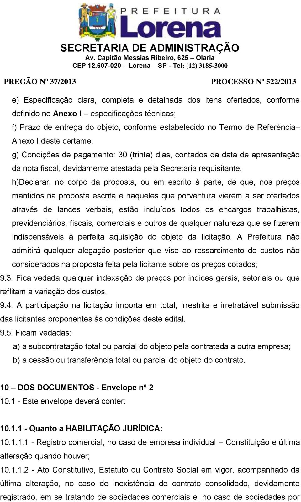 h)declarar, no corpo da proposta, ou em escrito à parte, de que, nos preços mantidos na proposta escrita e naqueles que porventura vierem a ser ofertados através de lances verbais, estão incluídos