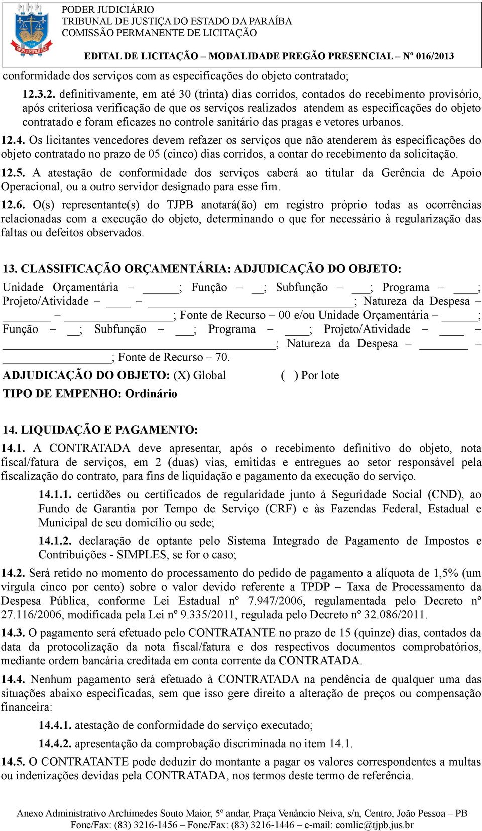 foram eficazes no controle sanitário das pragas e vetores urbanos. 12.4.