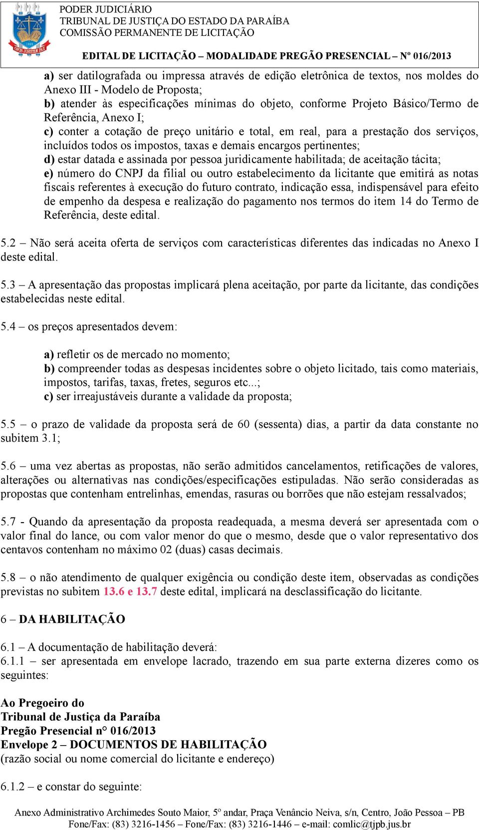 assinada por pessoa juridicamente habilitada; de aceitação tácita; e) número do CNPJ da filial ou outro estabelecimento da licitante que emitirá as notas fiscais referentes à execução do futuro