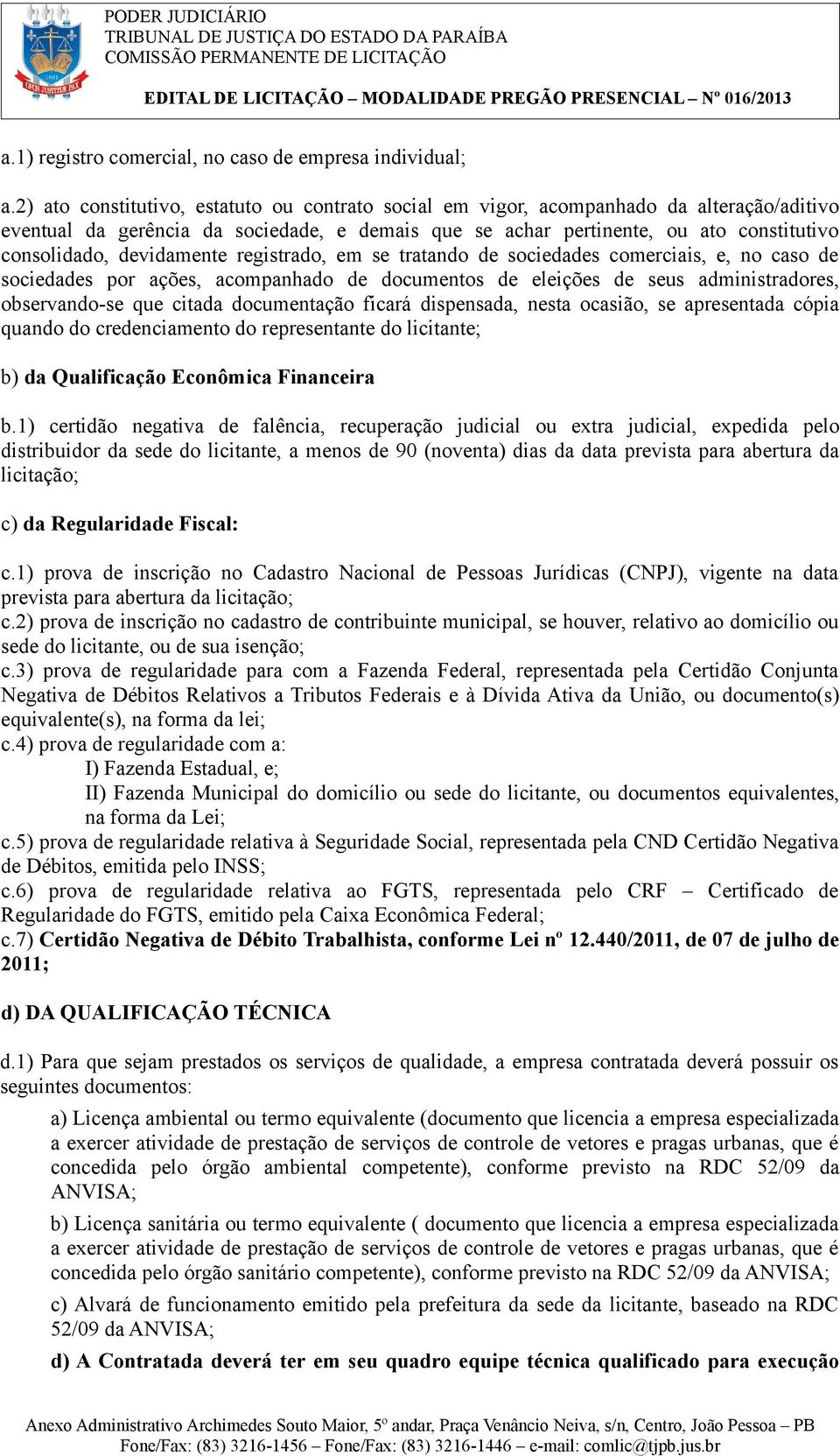 devidamente registrado, em se tratando de sociedades comerciais, e, no caso de sociedades por ações, acompanhado de documentos de eleições de seus administradores, observando-se que citada