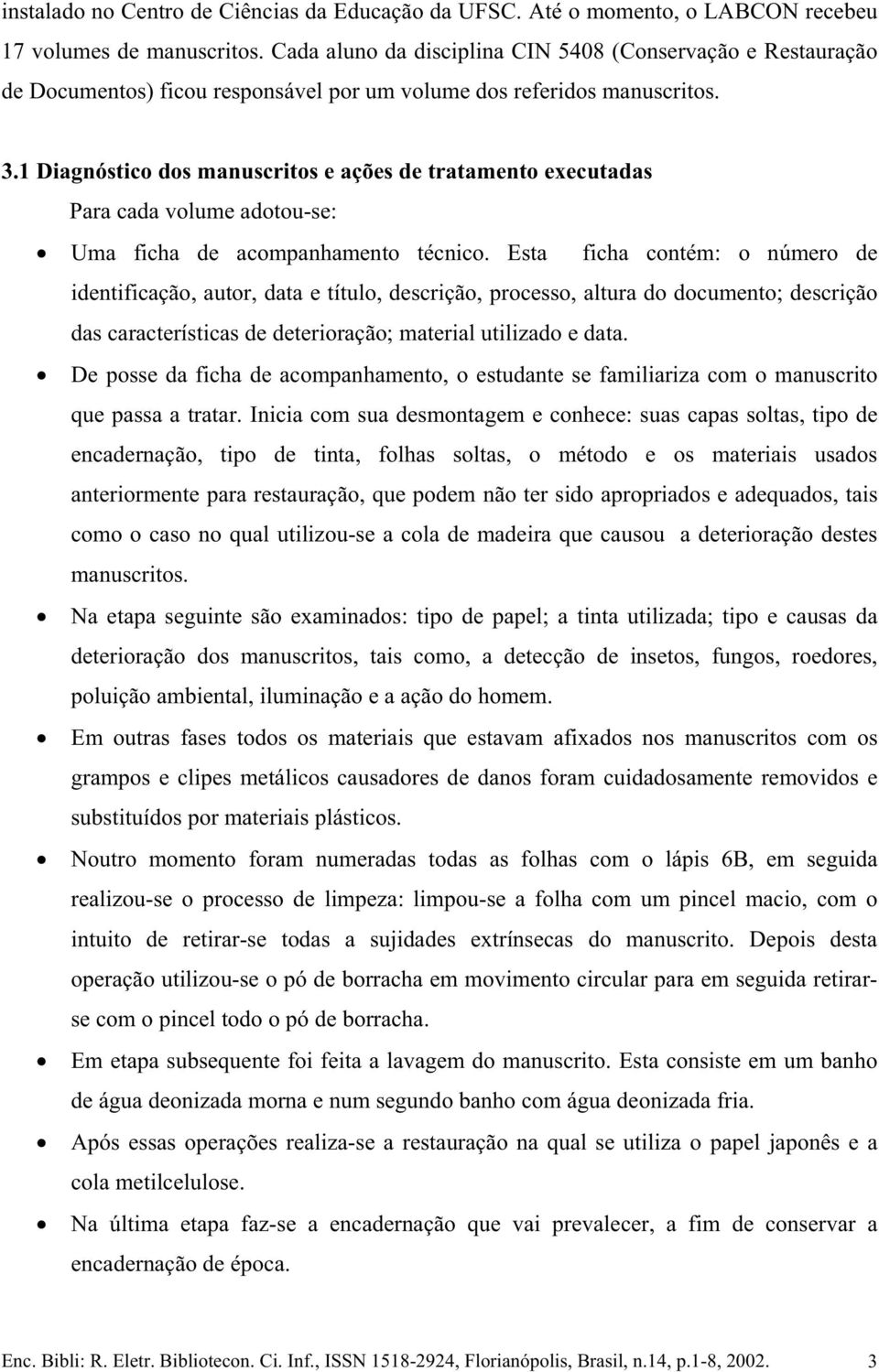 1 Diagnóstico dos manuscritos e ações de tratamento executadas Para cada volume adotou-se: Uma ficha de acompanhamento técnico.