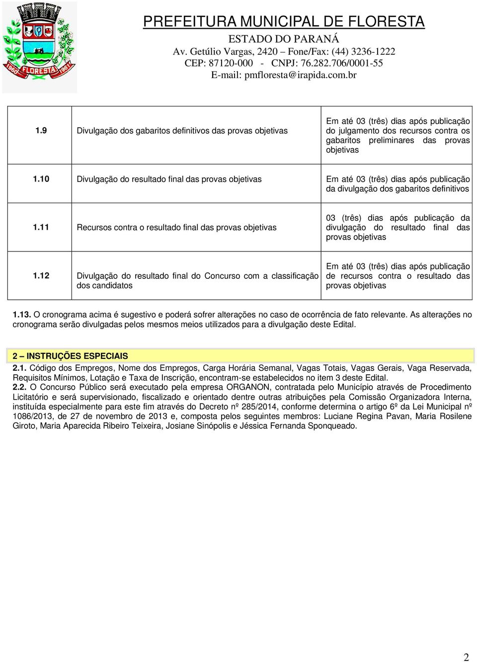 11 Recursos contra o resultado final das provas objetivas 03 (três) dias após publicação da divulgação do resultado final das provas objetivas 1.