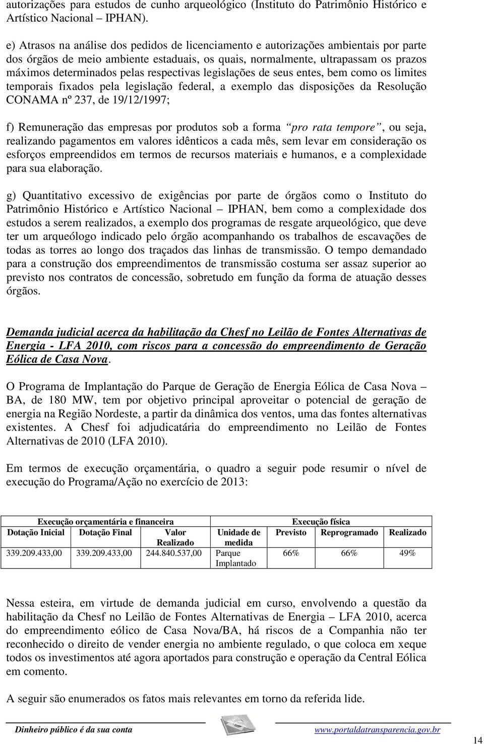 respectivas legislações de seus entes, bem como os limites temporais fixados pela legislação federal, a exemplo das disposições da Resolução CONAMA nº 237, de 19/12/1997; f) Remuneração das empresas