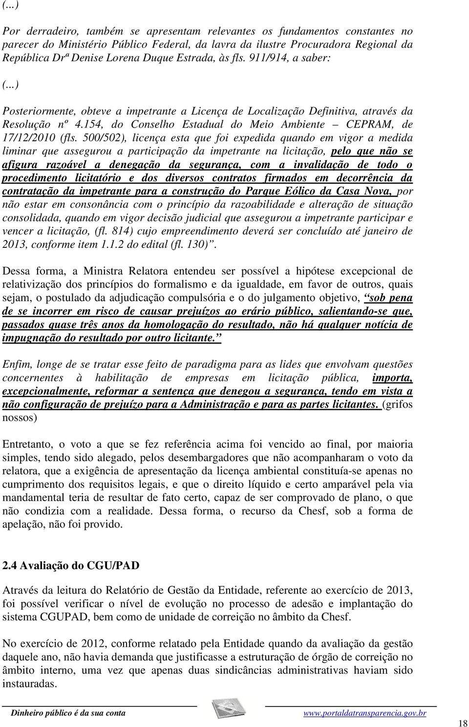 Estrada, às fls. 911/914, a saber: (...) Posteriormente, obteve a impetrante a Licença de Localização Definitiva, através da Resolução nº 4.