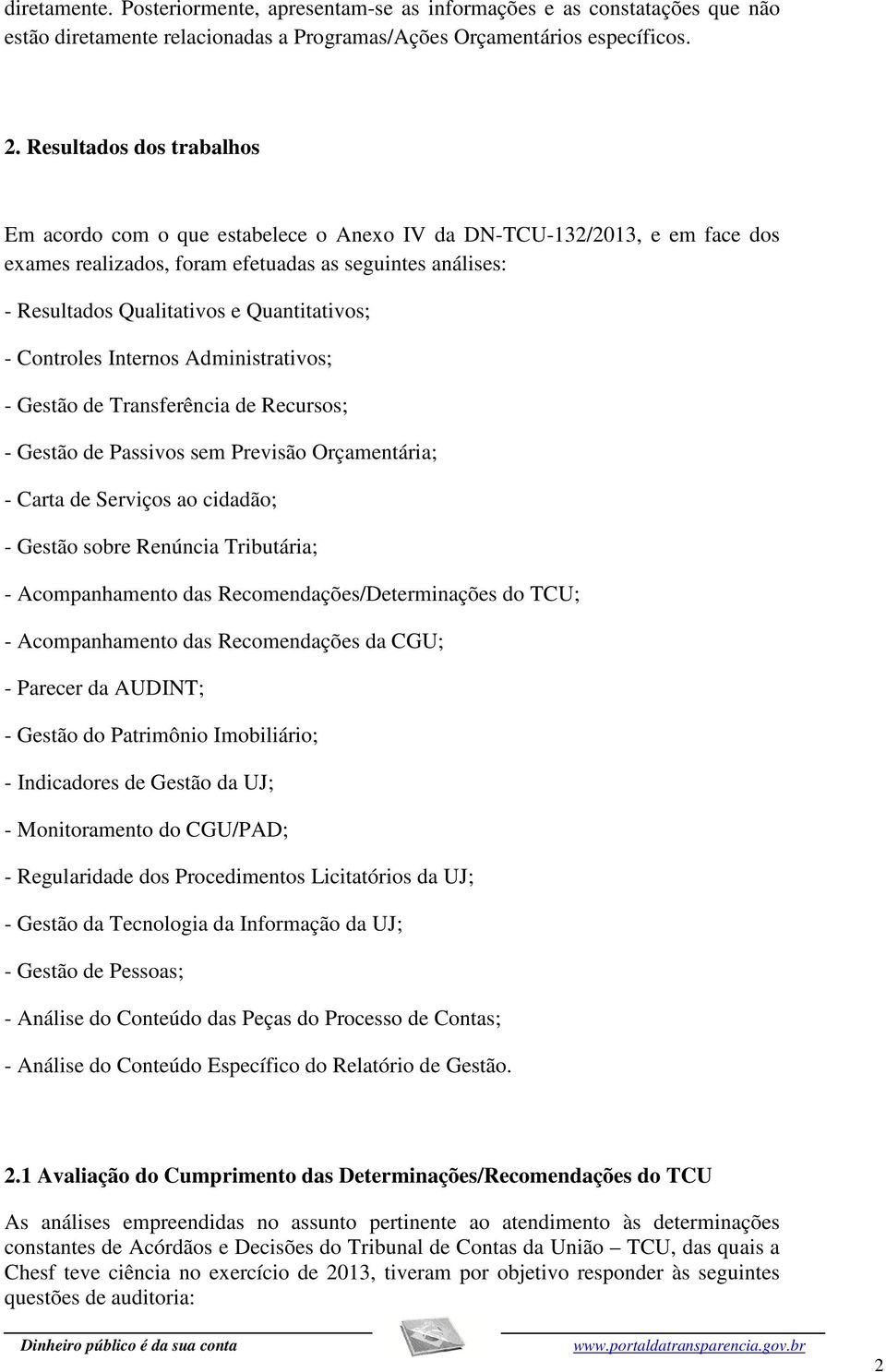 Quantitativos; - Controles Internos Administrativos; - Gestão de Transferência de Recursos; - Gestão de Passivos sem Previsão Orçamentária; - Carta de Serviços ao cidadão; - Gestão sobre Renúncia