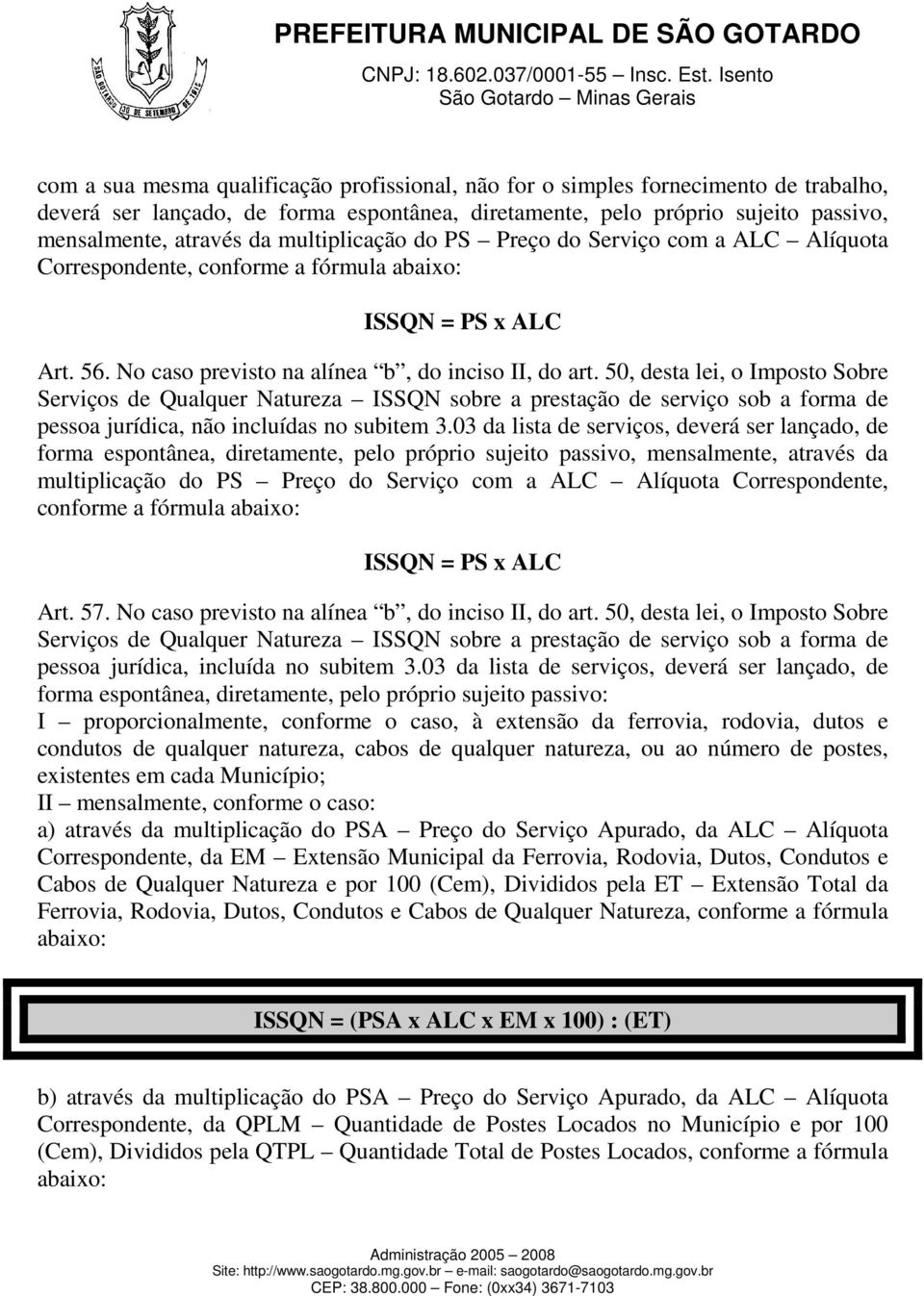 50, desta lei, o Imposto Sobre Serviços de Qualquer Natureza ISSQN sobre a prestação de serviço sob a forma de pessoa jurídica, não incluídas no subitem 3.