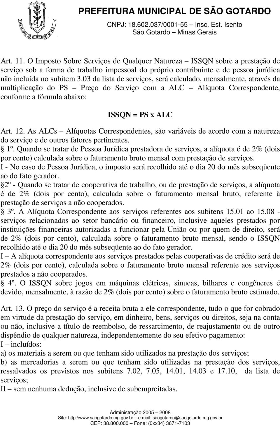 As ALCs Alíquotas Correspondentes, são variáveis de acordo com a natureza do serviço e de outros fatores pertinentes. 1º.