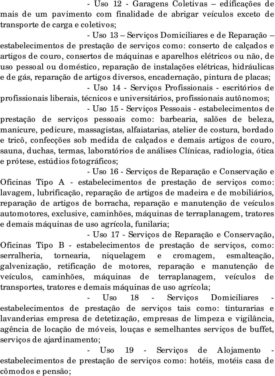 elétricas, hidráulicas e de gás, reparação de artigos diversos, encadernação, pintura de placas; - Uso 14 - Serviços Profissionais - escritórios de profissionais liberais, técnicos e universitários,