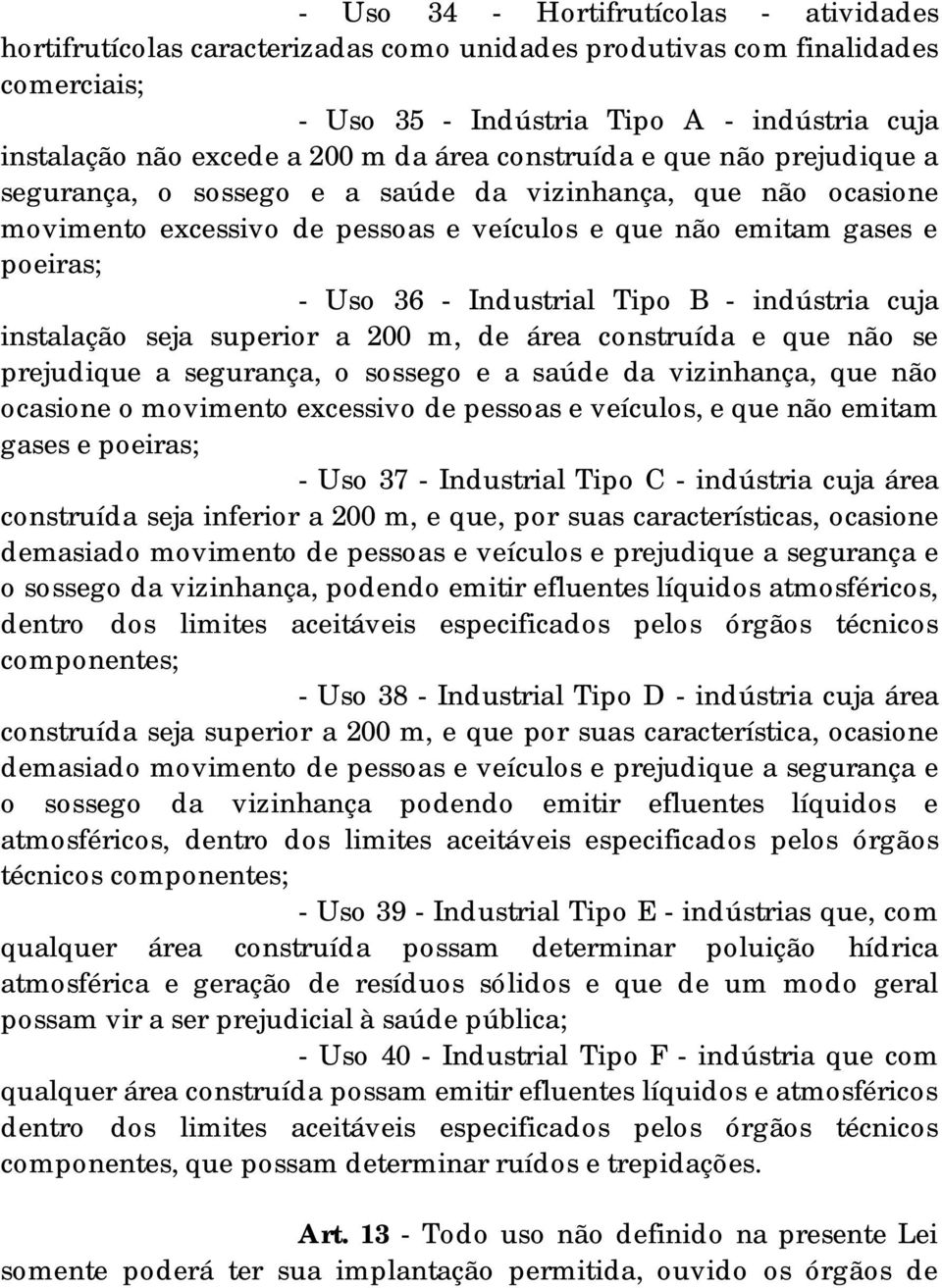 Industrial Tipo B - indústria cuja instalação seja superior a 200 m, de área construída e que não se prejudique a segurança, o sossego e a saúde da vizinhança, que não ocasione o movimento excessivo