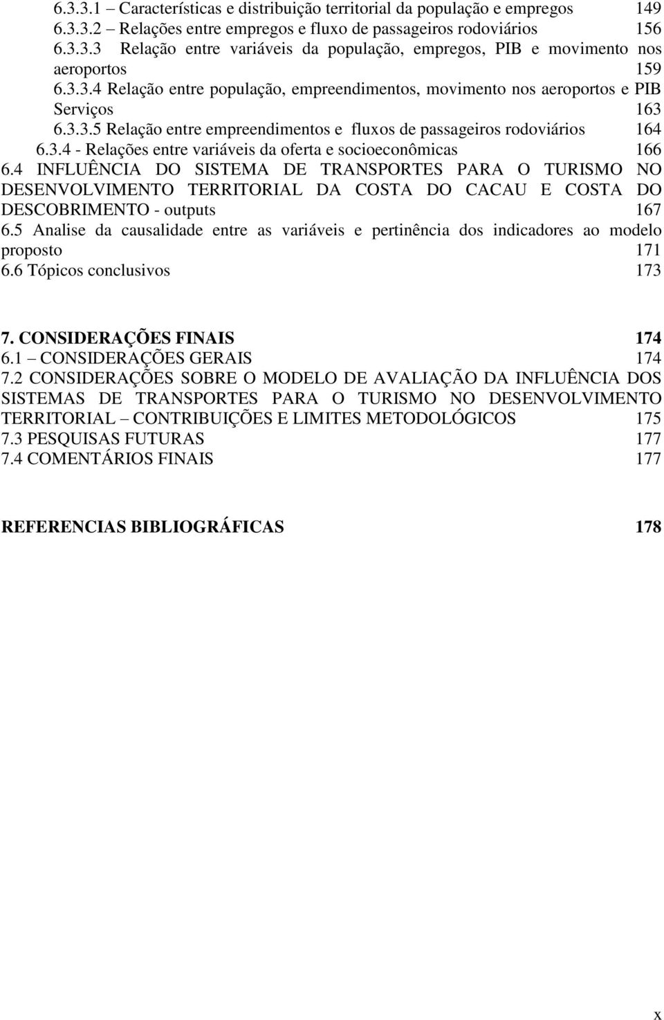 4 INFLUÊNCIA DO SISTEMA DE TRANSPORTES PARA O TURISMO NO DESENVOLVIMENTO TERRITORIAL DA COSTA DO CACAU E COSTA DO DESCOBRIMENTO - outputs 167 6.