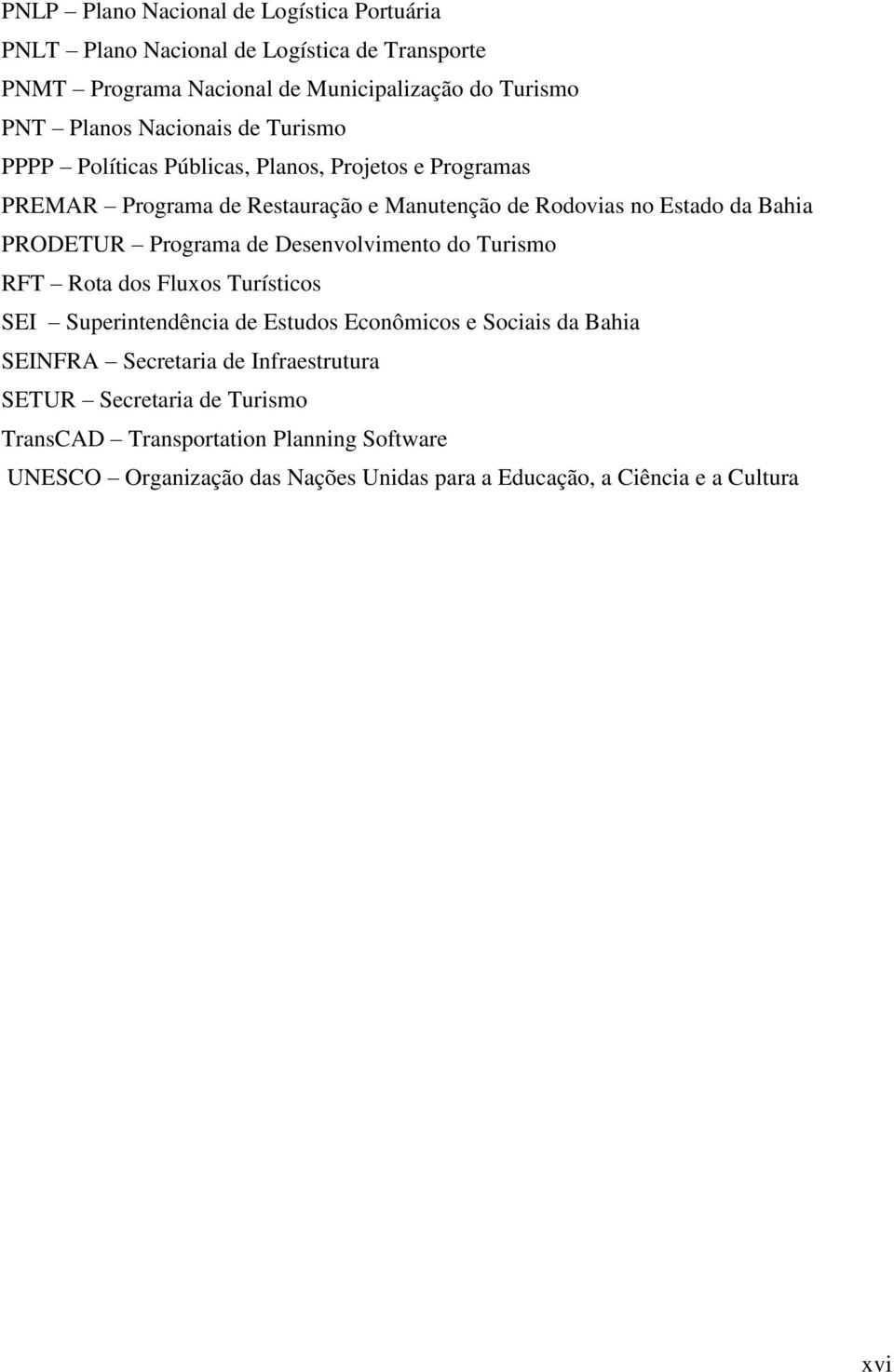 PRODETUR Programa de Desenvolvimento do Turismo RFT Rota dos Fluxos Turísticos SEI Superintendência de Estudos Econômicos e Sociais da Bahia SEINFRA