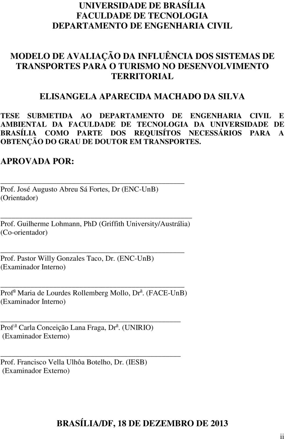 A OBTENÇÃO DO GRAU DE DOUTOR EM TRANSPORTES. APROVADA POR: Prof. José Augusto Abreu Sá Fortes, Dr (ENC-UnB) (Orientador) Prof.