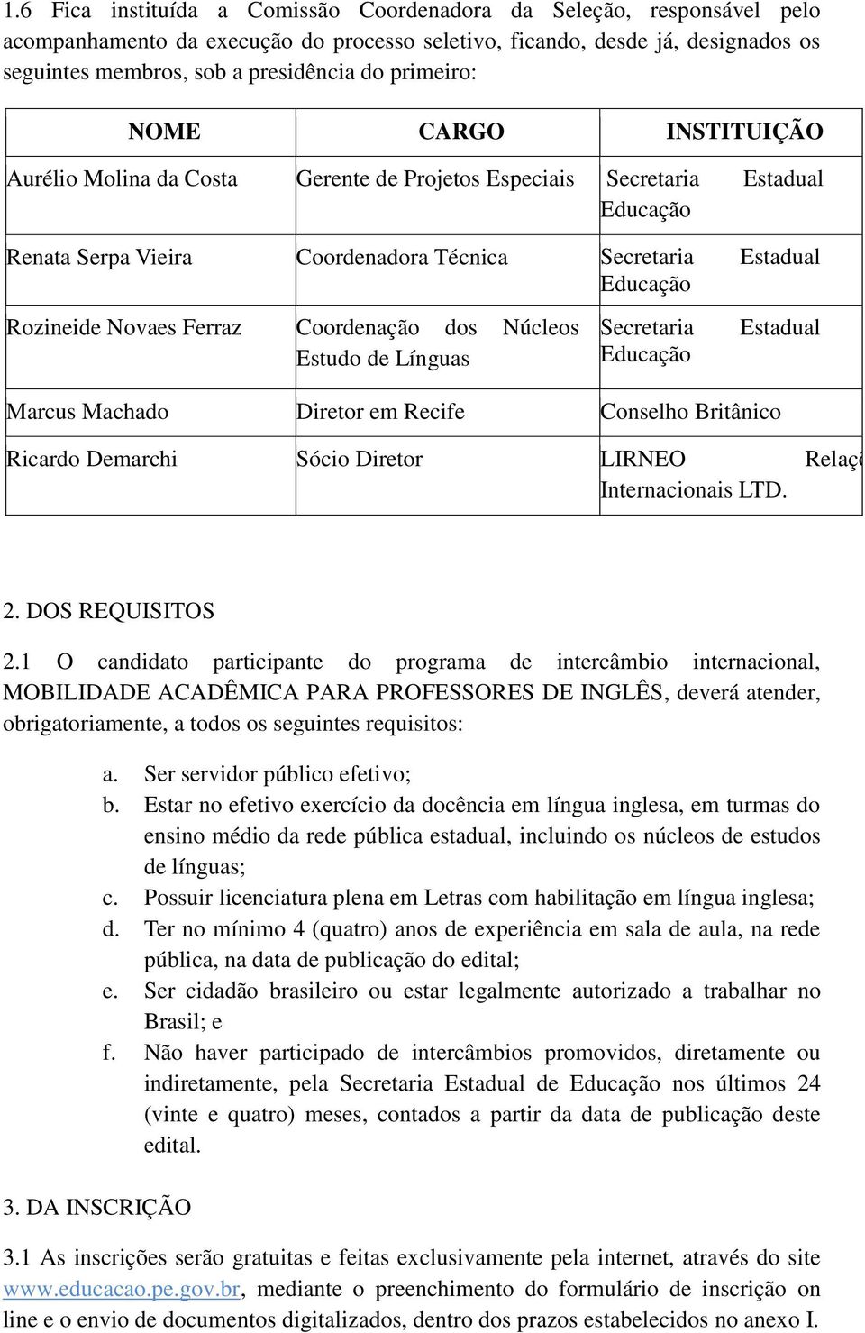 Rozineide Novaes Ferraz Coordenação dos Núcleos Secretaria de Estadual de Estudo de Línguas Educação Marcus Machado Diretor em Recife Conselho Britânico Ricardo Demarchi Sócio Diretor LIRNEO Relações