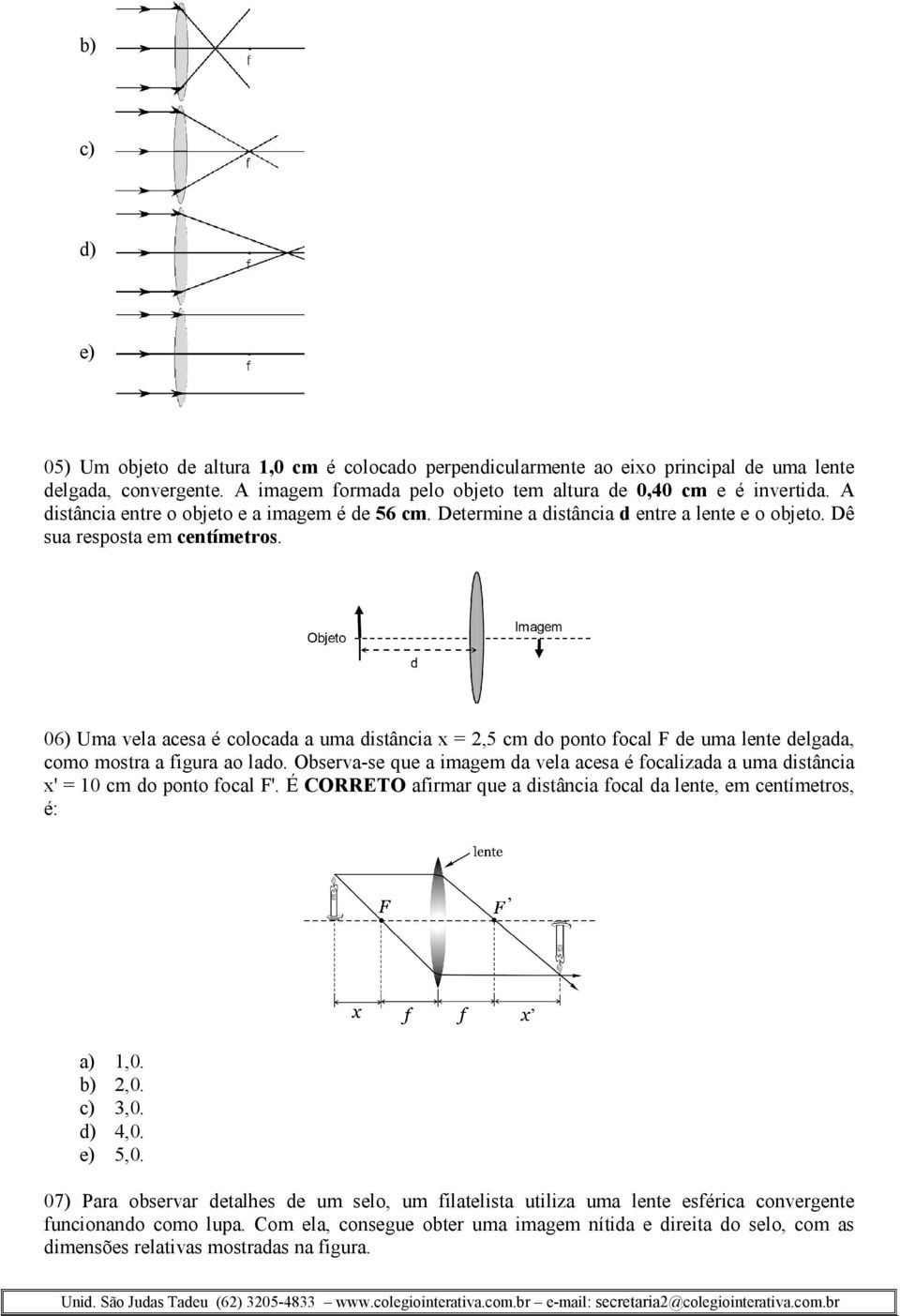 06) Uma vela acesa é colocada a uma distância x = 2,5 cm do ponto focal F de uma lente delgada, como mostra a figura ao lado.