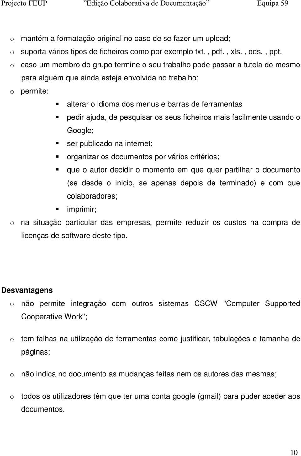 ajuda, de pesquisar os seus ficheiros mais facilmente usando o Google; ser publicado na internet; organizar os documentos por vários critérios; que o autor decidir o momento em que quer partilhar o