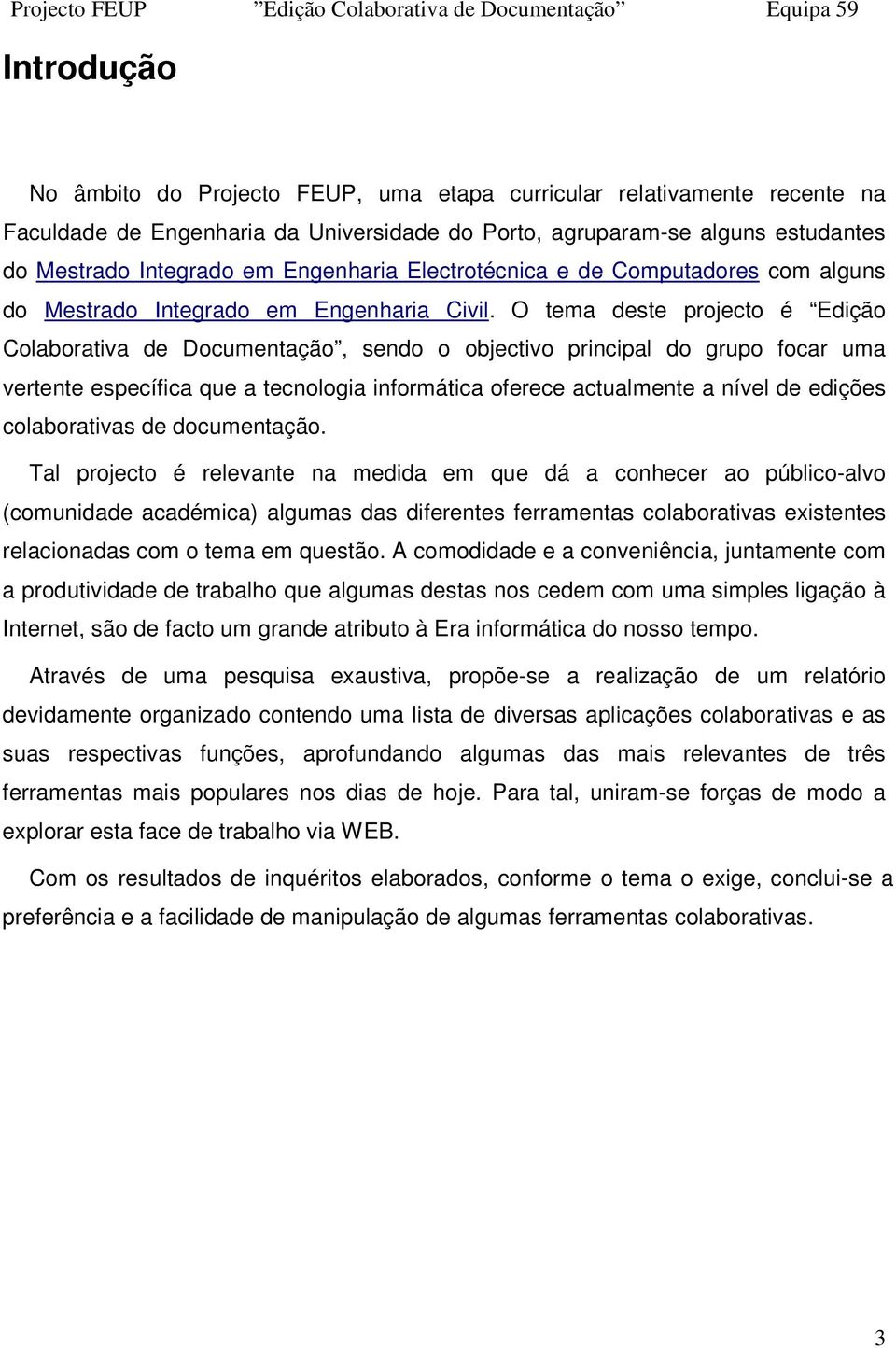 O tema deste projecto é Edição Colaborativa de Documentação, sendo o objectivo principal do grupo focar uma vertente específica que a tecnologia informática oferece actualmente a nível de edições